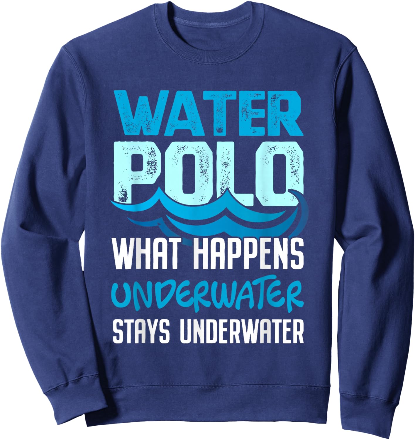 What Happens Underwater Stays Underwater Funny Water Polo Shirt Sweatshirt - Sweatshirt | Navy