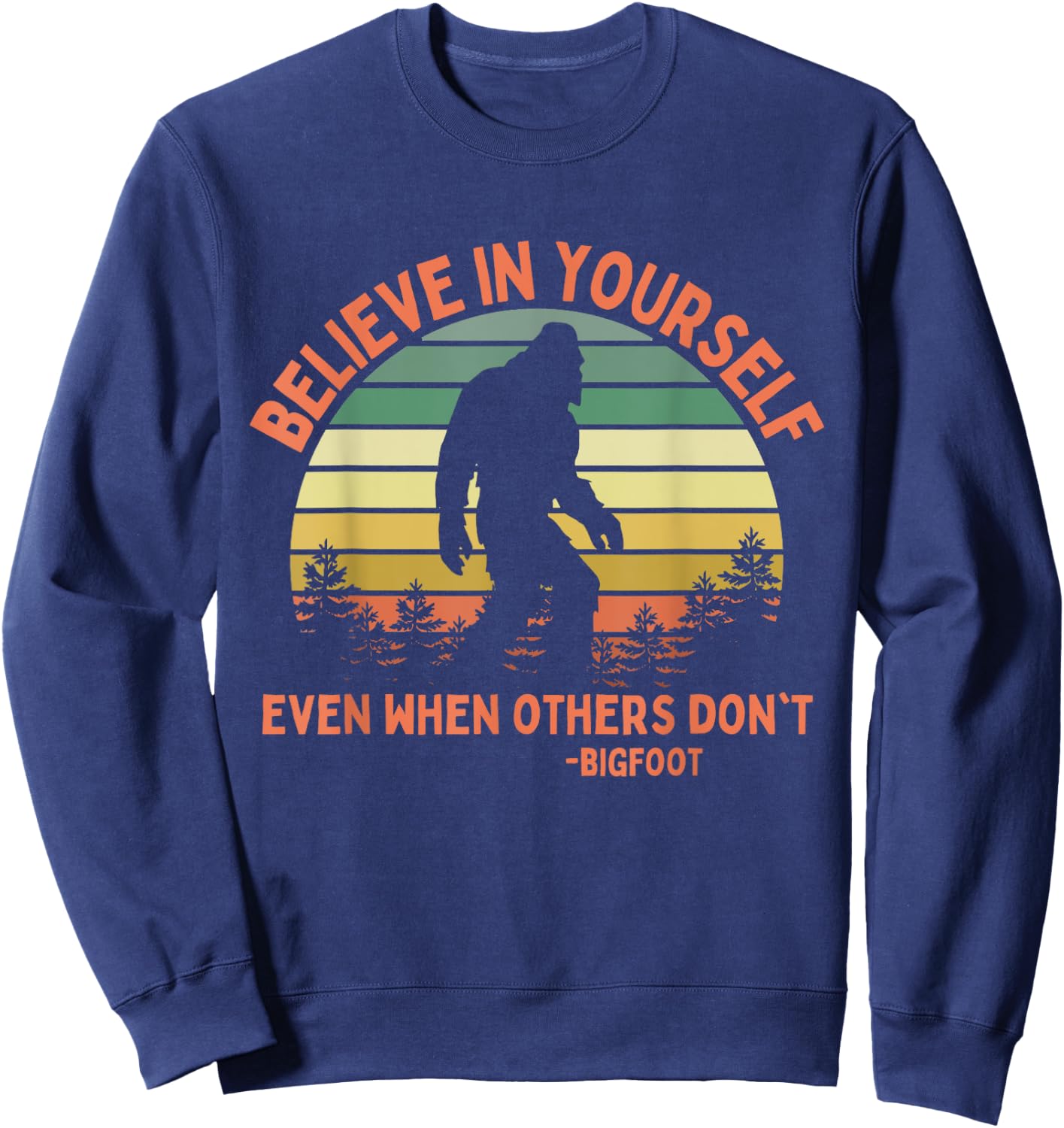 Bigfoot Funny Believe In Yourself Sasquatch Motivation Sweatshirt - Sweatshirt | Navy