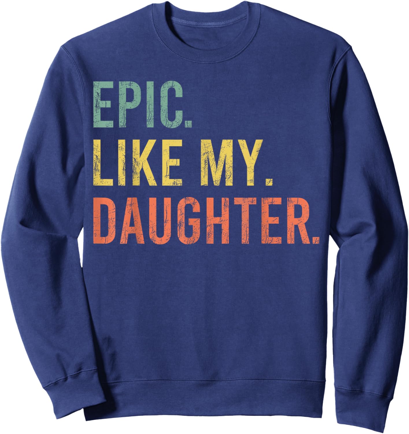Funny Dad Joke Retro Fathers Day Epic Like My Daughter Sweatshirt - Sweatshirt | Navy