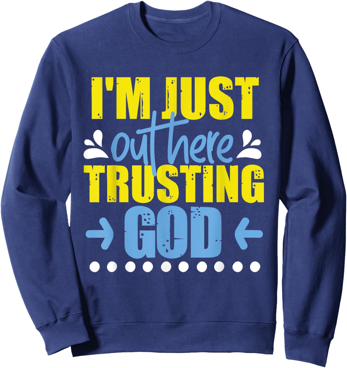 I'm Just Out Here Trusting God Sweatshirt - Sweatshirt | Navy