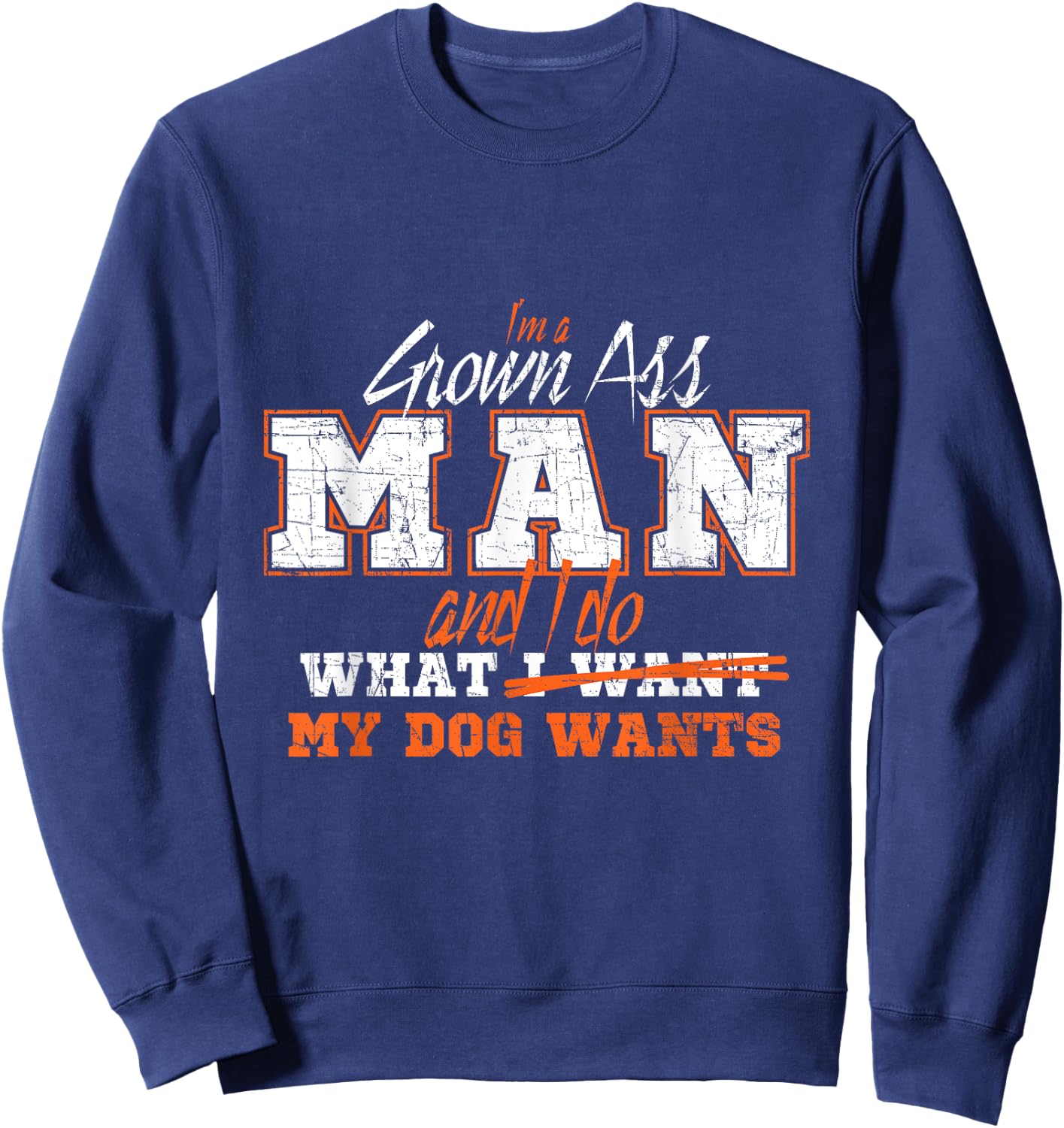 I am an adult man and do what my dog Sweatshirt - Sweatshirt | Navy