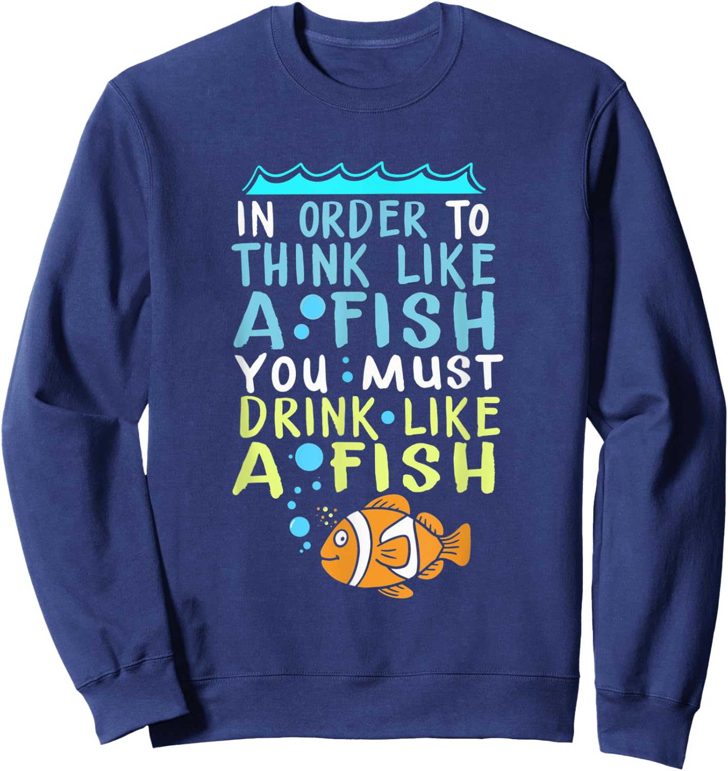 In Order To Think Like A Fish Shirt Fishing Quote Sweatshirt - Sweatshirt | Navy