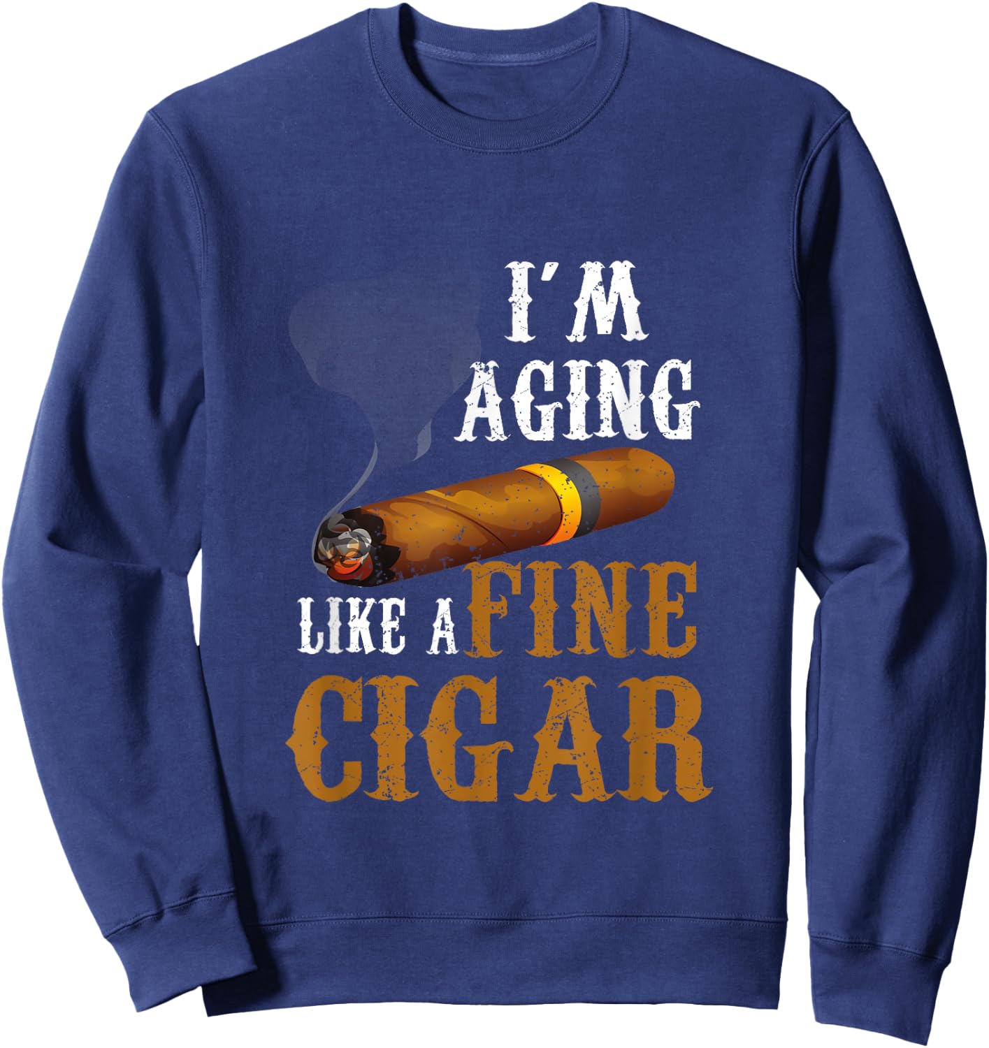 Im Aging Like A Fine Cigar Funny Fathers Day Dad Idea Adult Sweatshirt - Sweatshirt | Navy