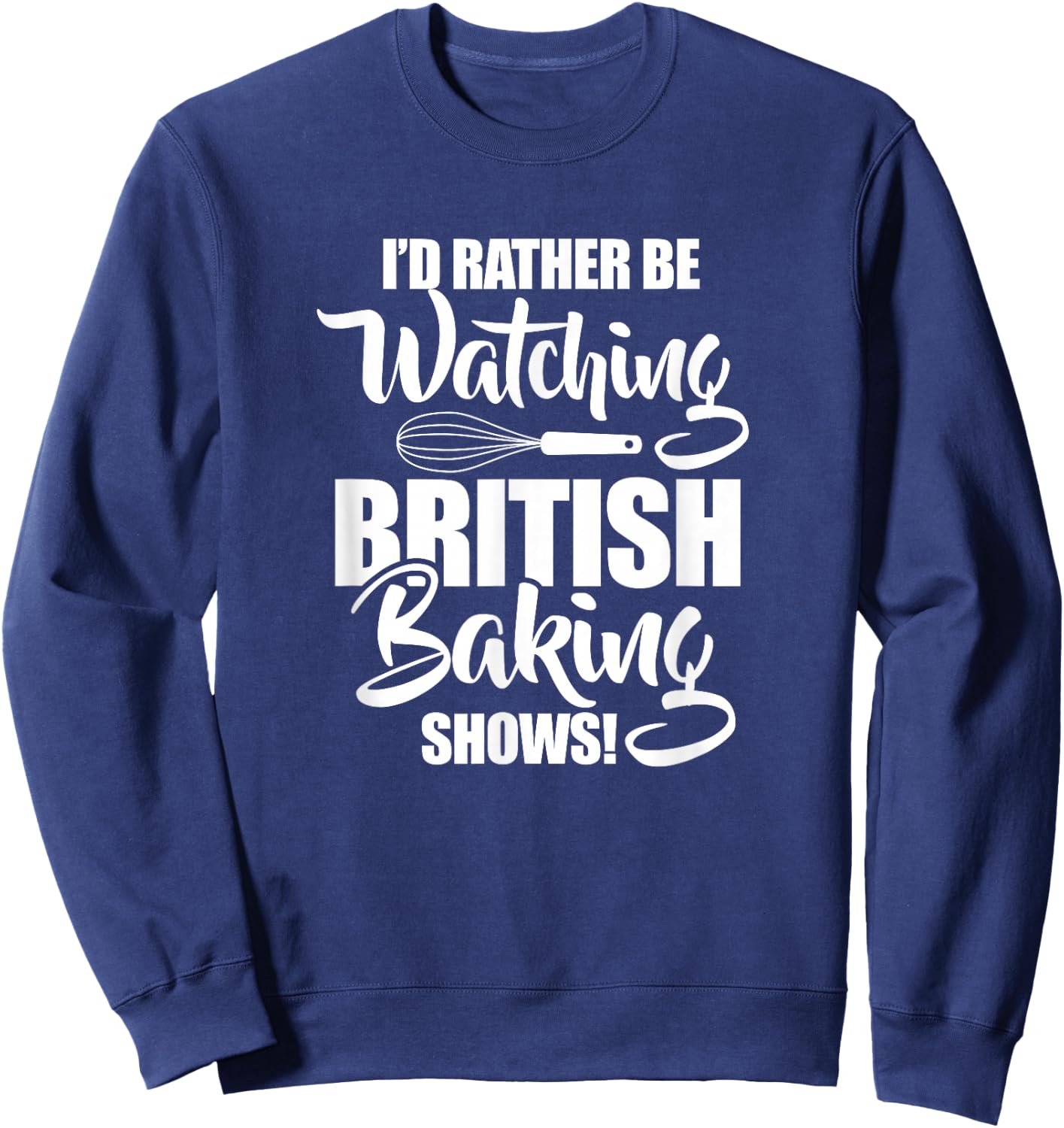 Baking Baker I'd Rather Be Watching British Baking Shows Sweatshirt - Sweatshirt | Navy