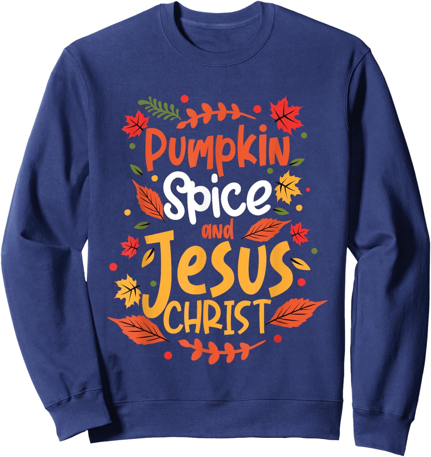 Pumpkin Spice And Jesus Christ Thanksgiving Sweatshirt - Sweatshirt | Navy