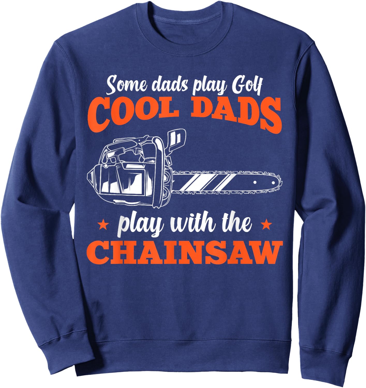 Logger Wood Cool Dads Play With The Chainsaw Father Sweatshirt - Sweatshirt | Navy