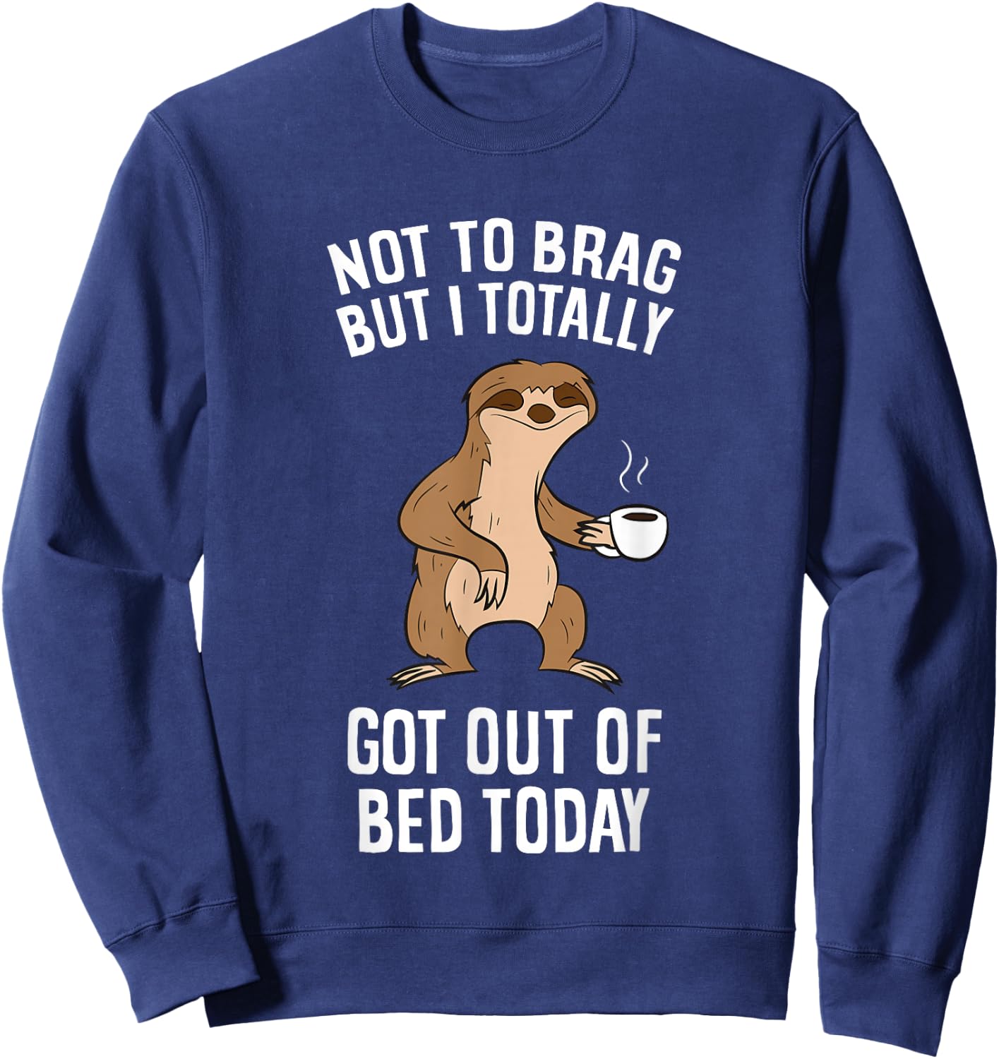 Not To Brag But I Totally Got Out Of Bed Today Coffee Sloths Sweatshirt - Sweatshirt | Navy