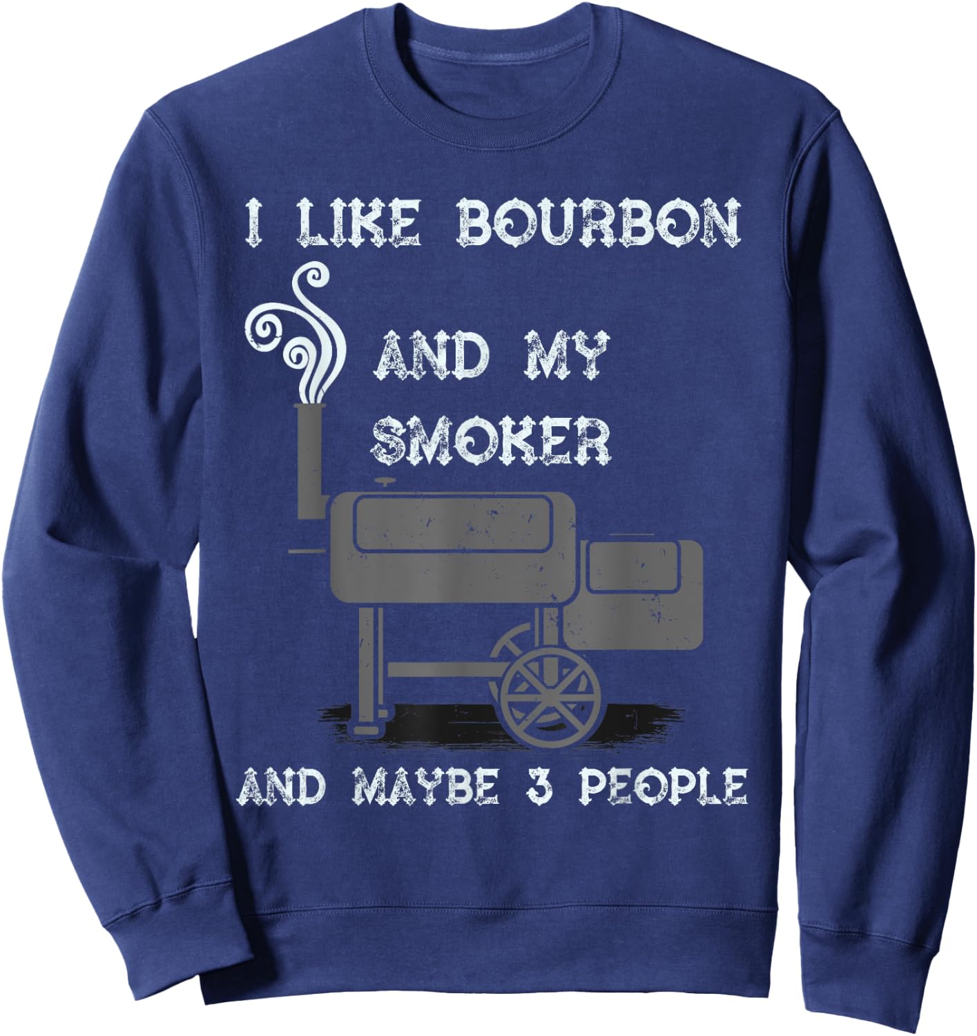 I Like Bourbon And My Smoker And Maybe 3 People - Funny BBQ Sweatshirt - Sweatshirt | Navy
