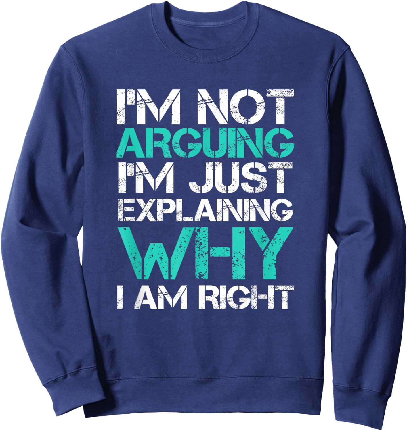I'm Not Arguing I'm Just Explaining Why I Am Right Sarcastic Sweatshirt - Sweatshirt | Navy
