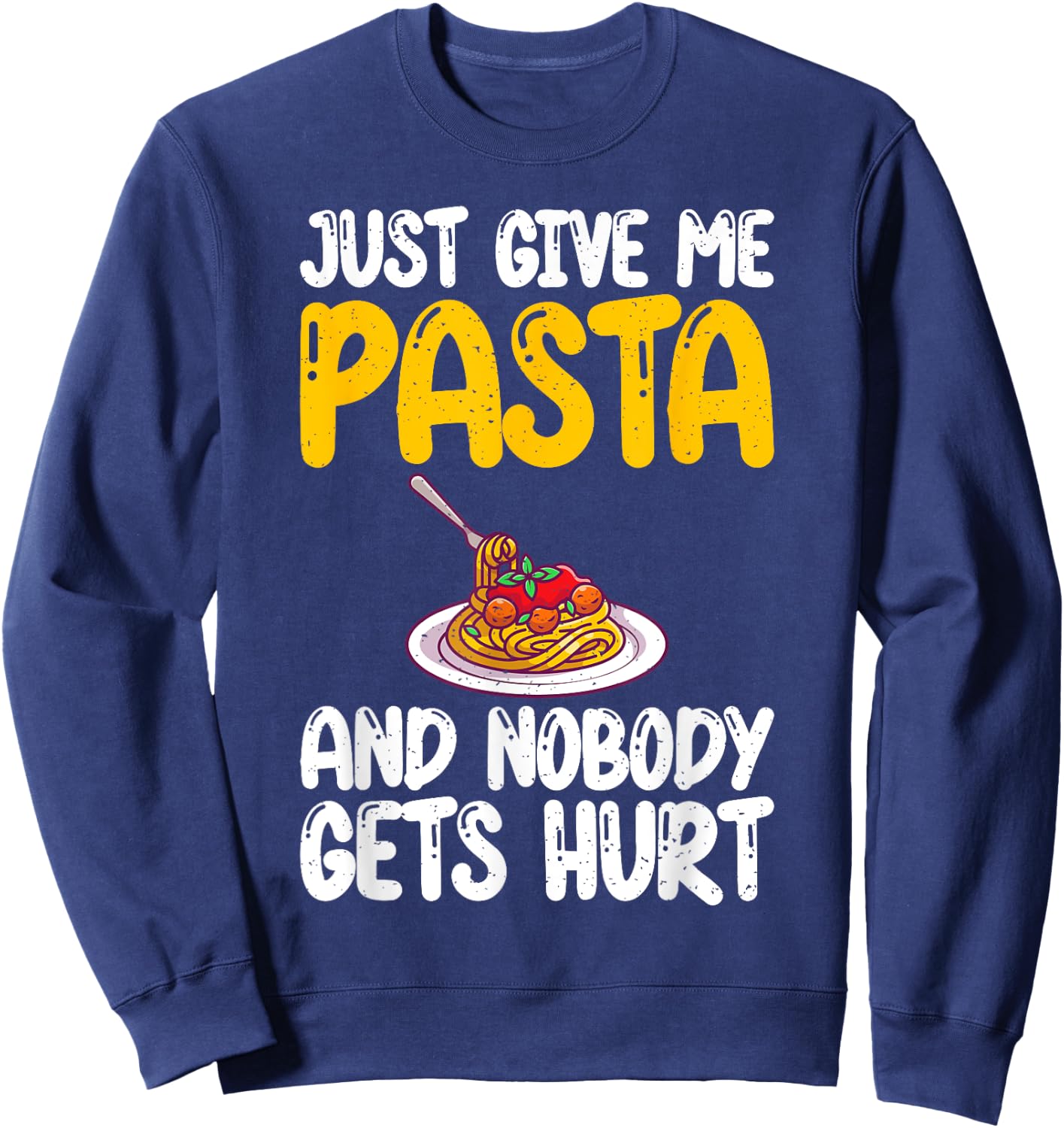 Just give me Pasta and nobody gets Hurt Pasta Lover Sweatshirt - Sweatshirt | Navy