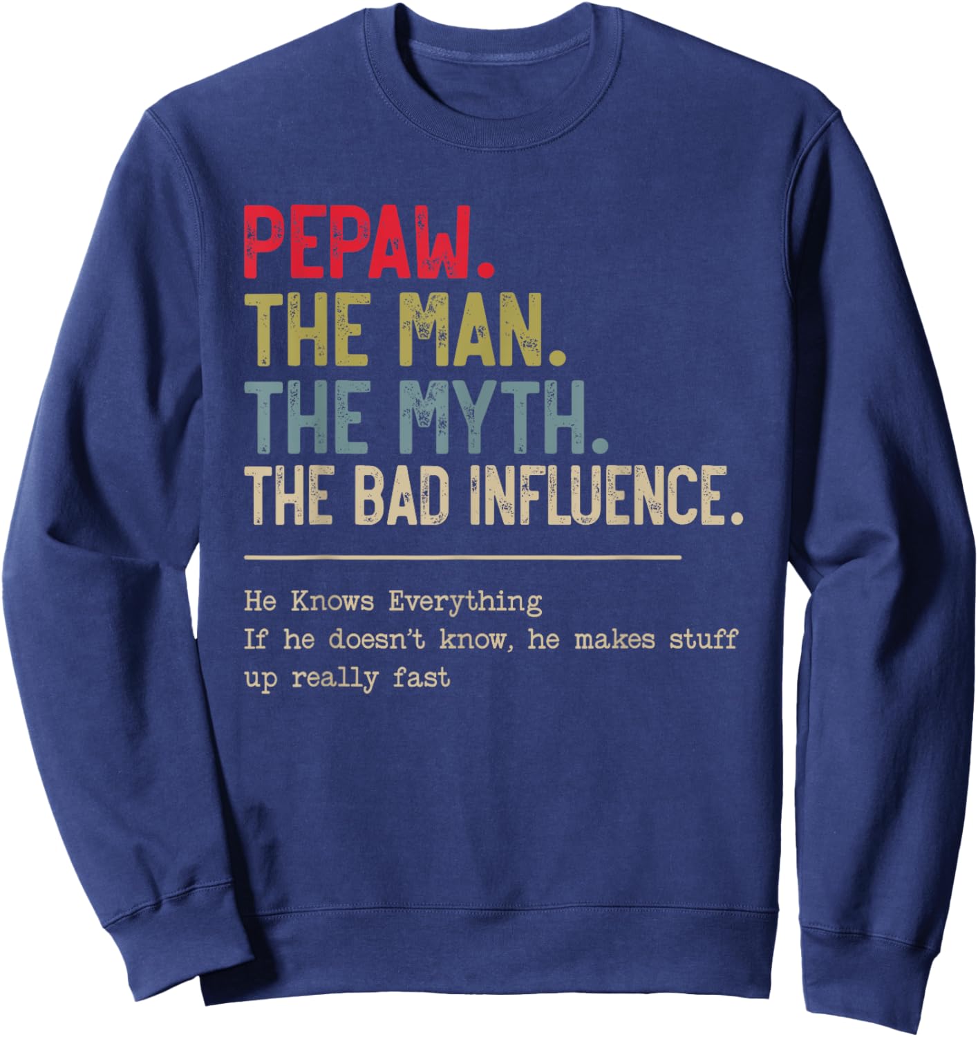 Pepaw The Man The Myth The Bad Influence He Knows Everything Sweatshirt - Sweatshirt | Navy
