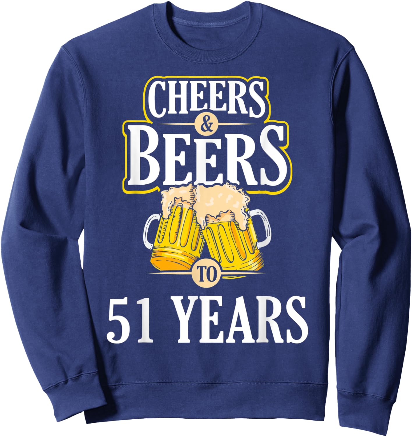 Funny Cheers and Beers to 51 YEARS Birthday Party Gift Sweatshirt - Sweatshirt | Navy