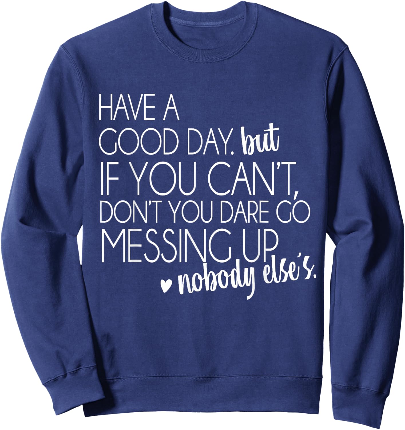Have a Good Day But If You Cant Small Sweatshirt - Sweatshirt | Navy