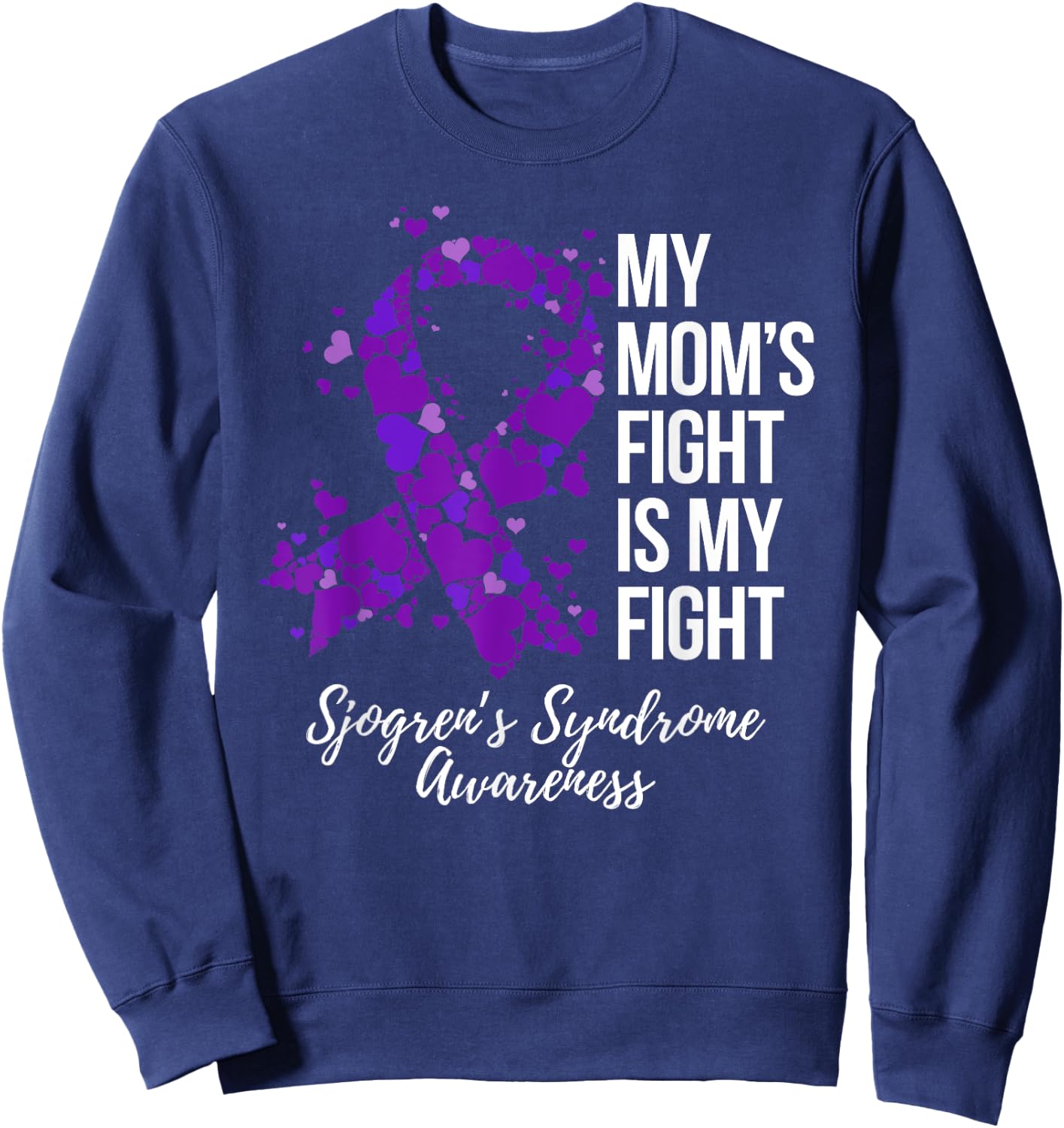 My Mom’s Fight Is My Fight Sjogrens Syndrome Awareness Sweatshirt - Sweatshirt | Navy