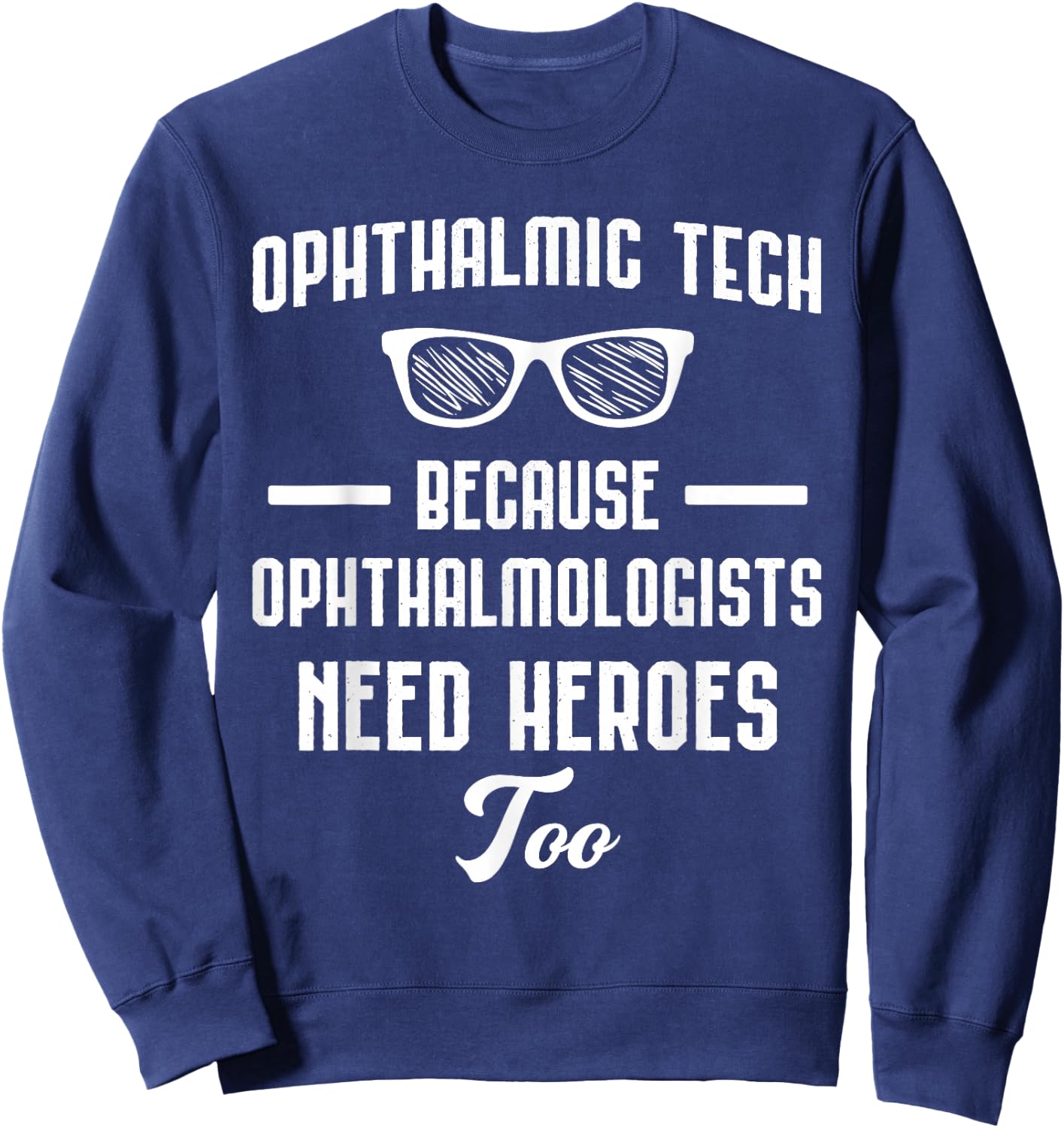 Ophthalmic Technician - Because Opthalmologists Need Heroes Sweatshirt - Sweatshirt | Navy