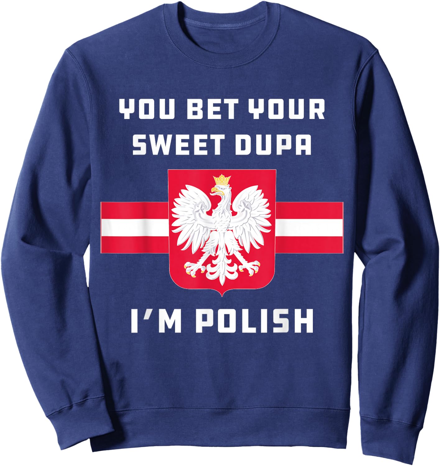 You Bet Your Sweet Dupa I'm Polish Dyngus Orzel Bialy Sweatshirt - Sweatshirt | Navy