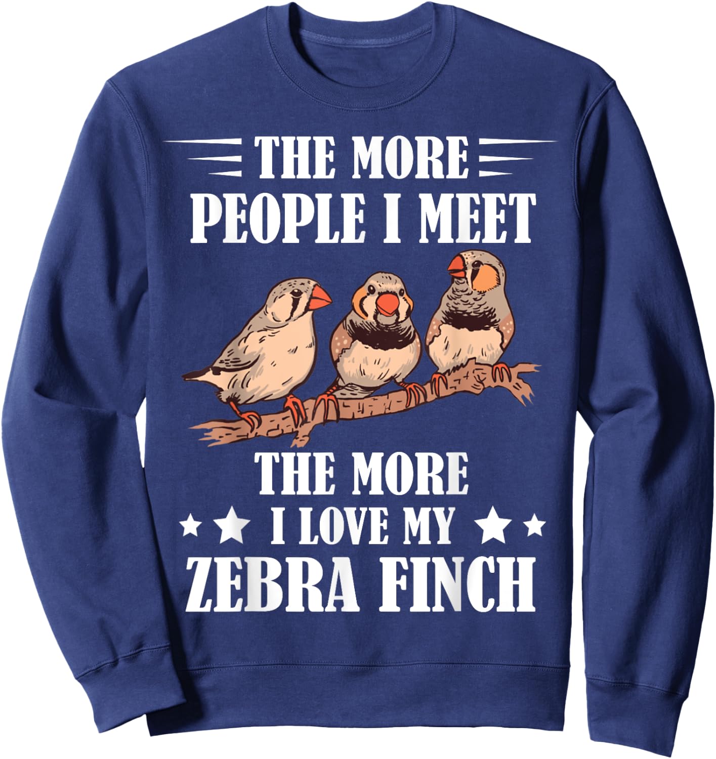 Zebra Finch The More People I Meet Ornithologist Ornithology Sweatshirt - Sweatshirt | Navy