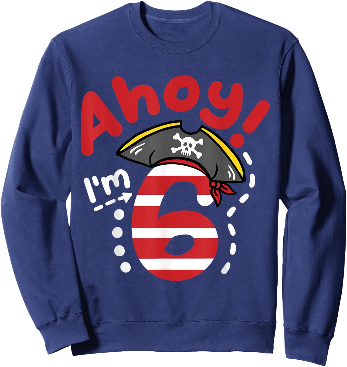 Ahoy I'm 6, Cool Pirate Theme 6th Birthday Party Boys Girls Sweatshirt - Sweatshirt | Navy