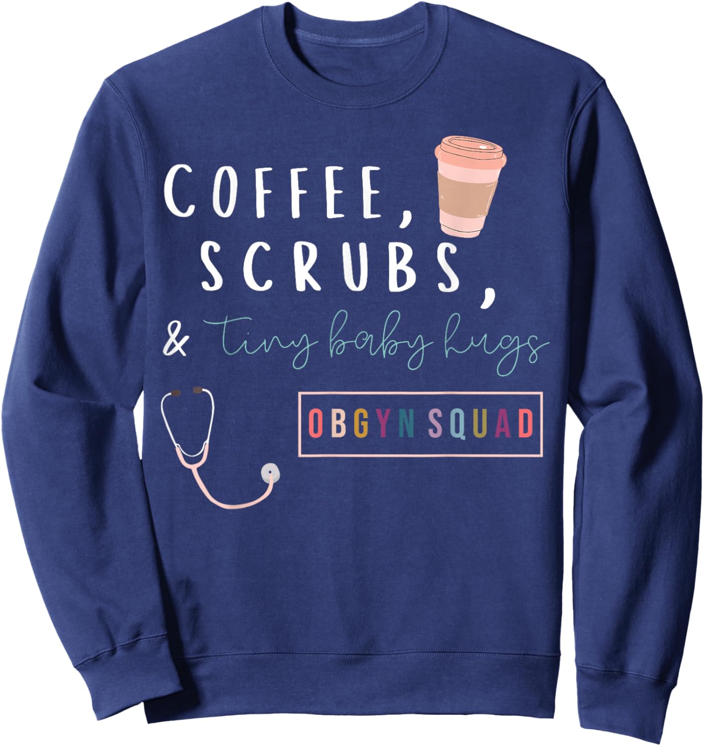 OBGYN Squad Rainbow Coffee Coffee Scrubs & Tiny Baby Hugs Sweatshirt - Sweatshirt | Navy