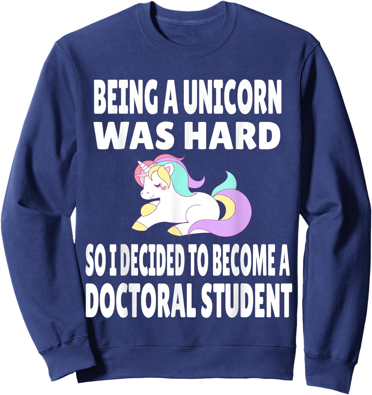 Funny Doctoral Student Unicorn PhD PsyD EdD Grad School Gift Sweatshirt - Sweatshirt | Navy