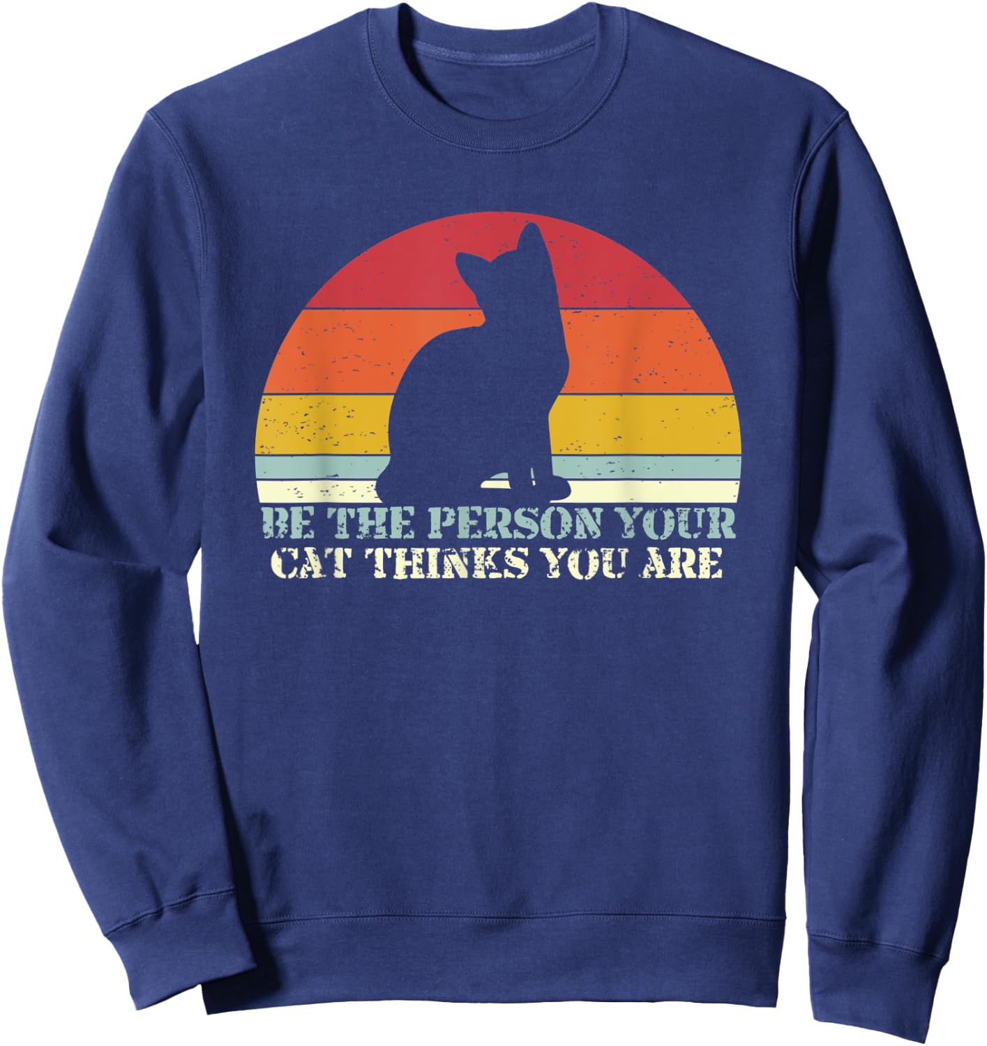 Be The Person Your Cat Thinks You Are Sweatshirt - Sweatshirt | Navy