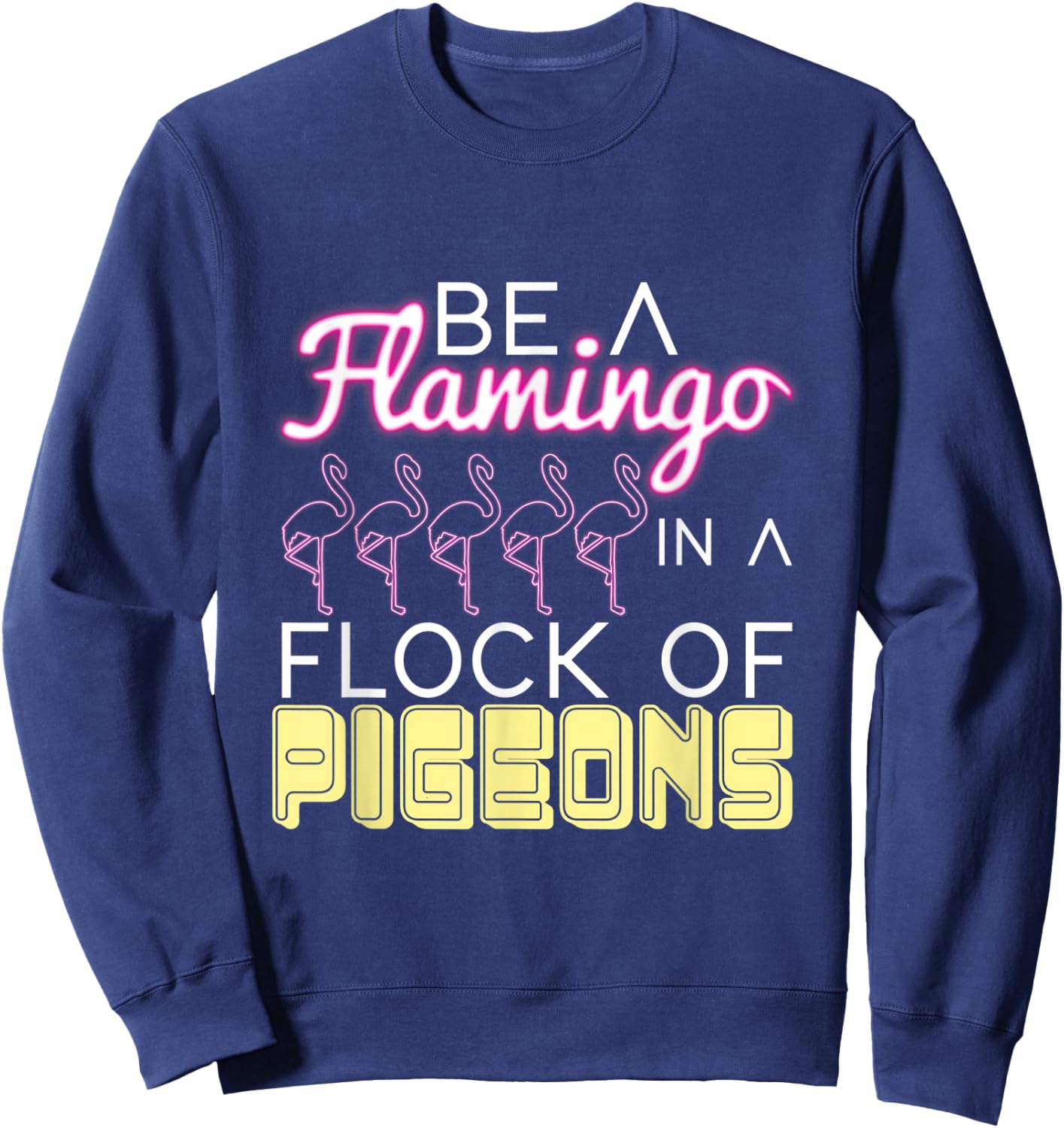 Be A Flamingo In A Flock Of Pigeons Flamingo Sweatshirt - Sweatshirt | Navy