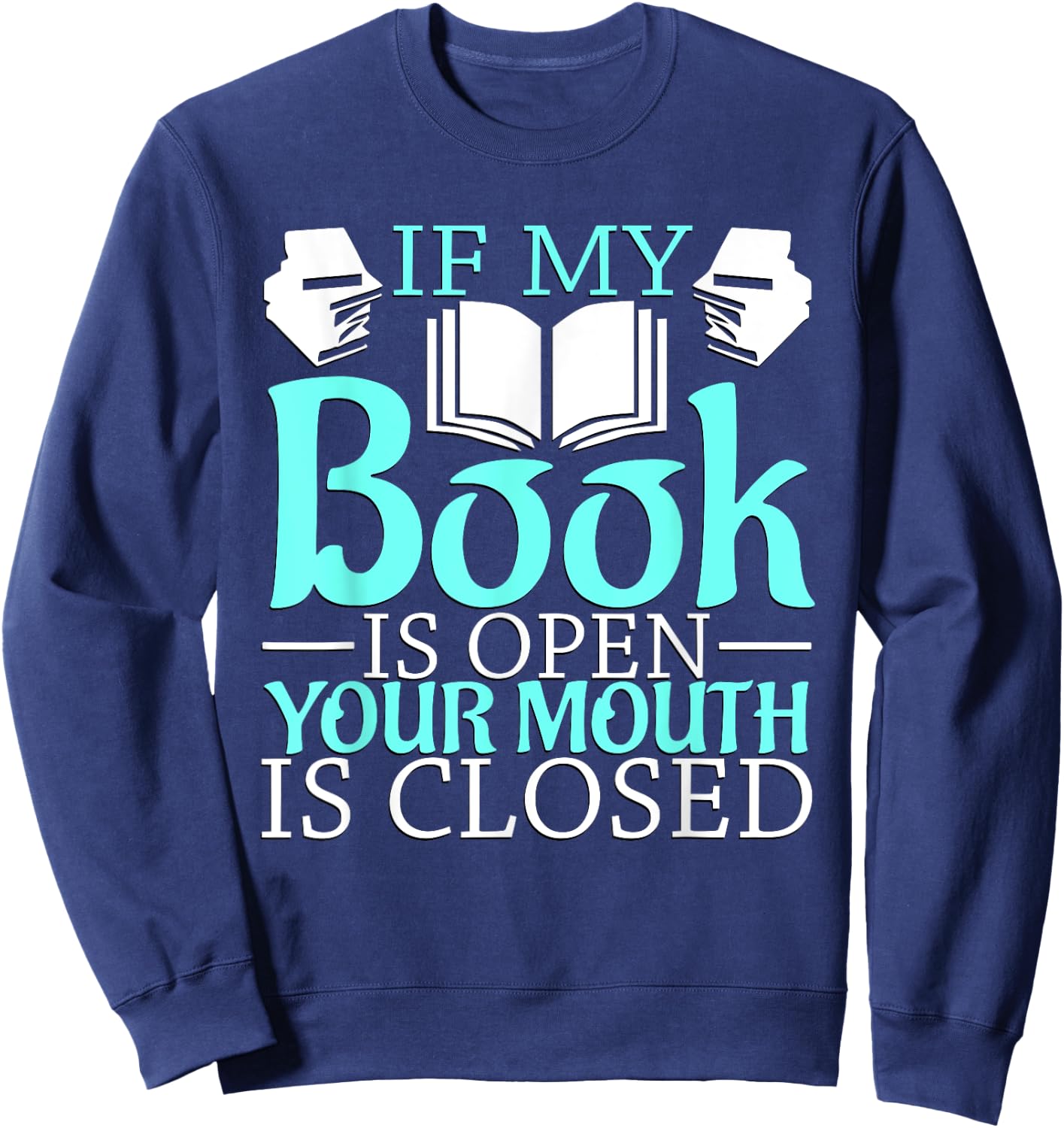If my Book is Open, your Mouth is Closed Sweatshirt - Sweatshirt | Navy