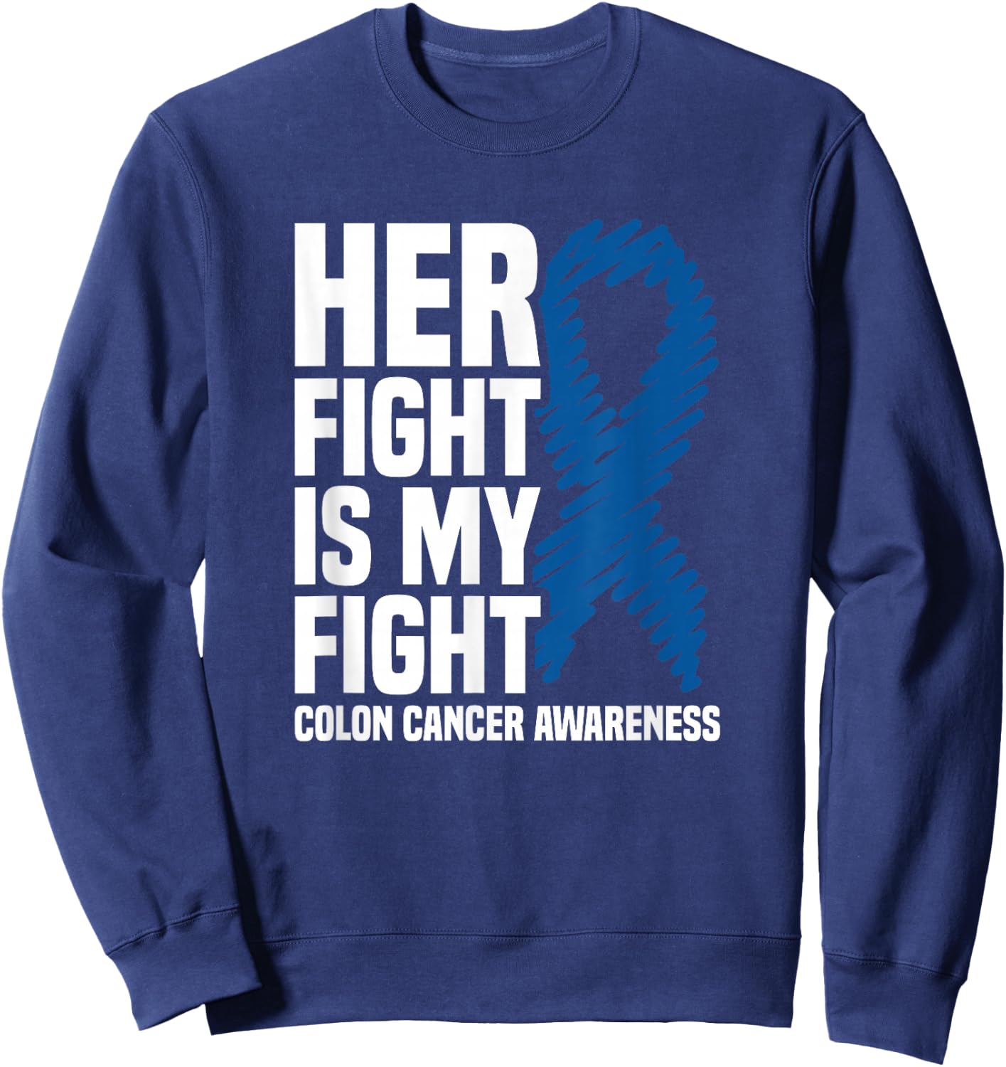Her Fight Is My Fight Blue Ribbon Colon Cancer Awareness Sweatshirt - Sweatshirt | Navy