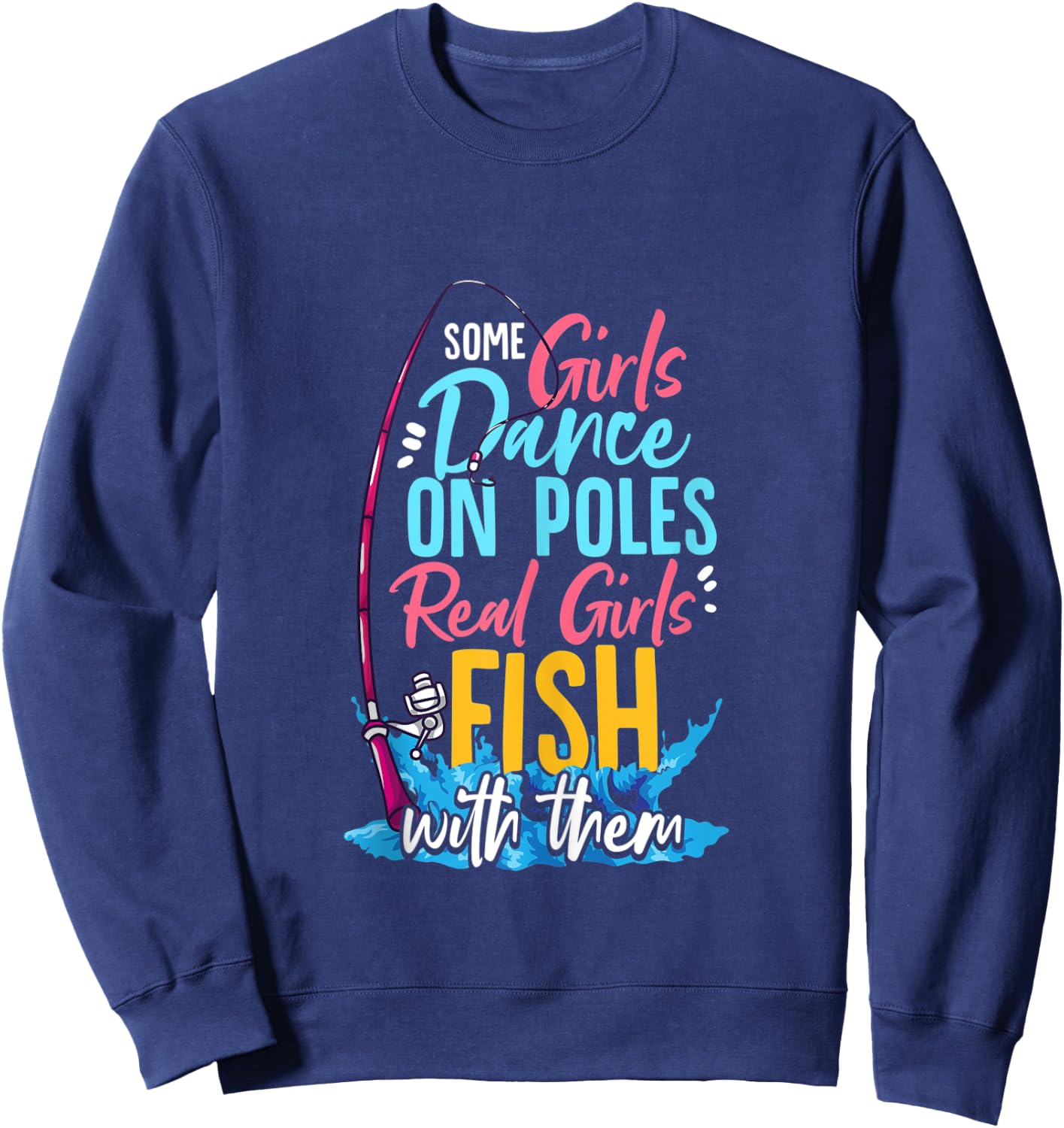 Some Girls Dance On Poles Real Girls Fish With Them Fishing Sweatshirt - Sweatshirt | Navy