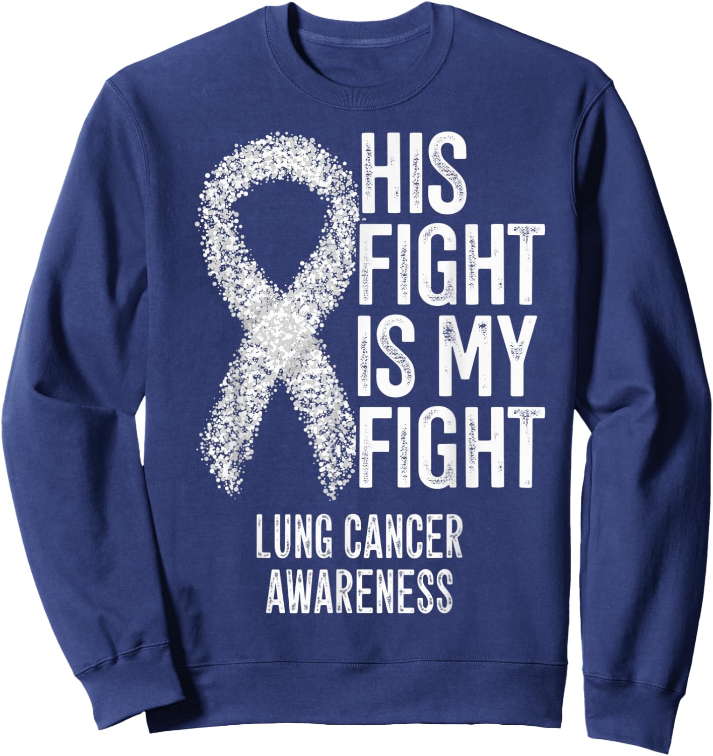 Non-Small Cell Lung Cancer His Fight Is My Fight Lung Cancer Sweatshirt - Sweatshirt | Navy