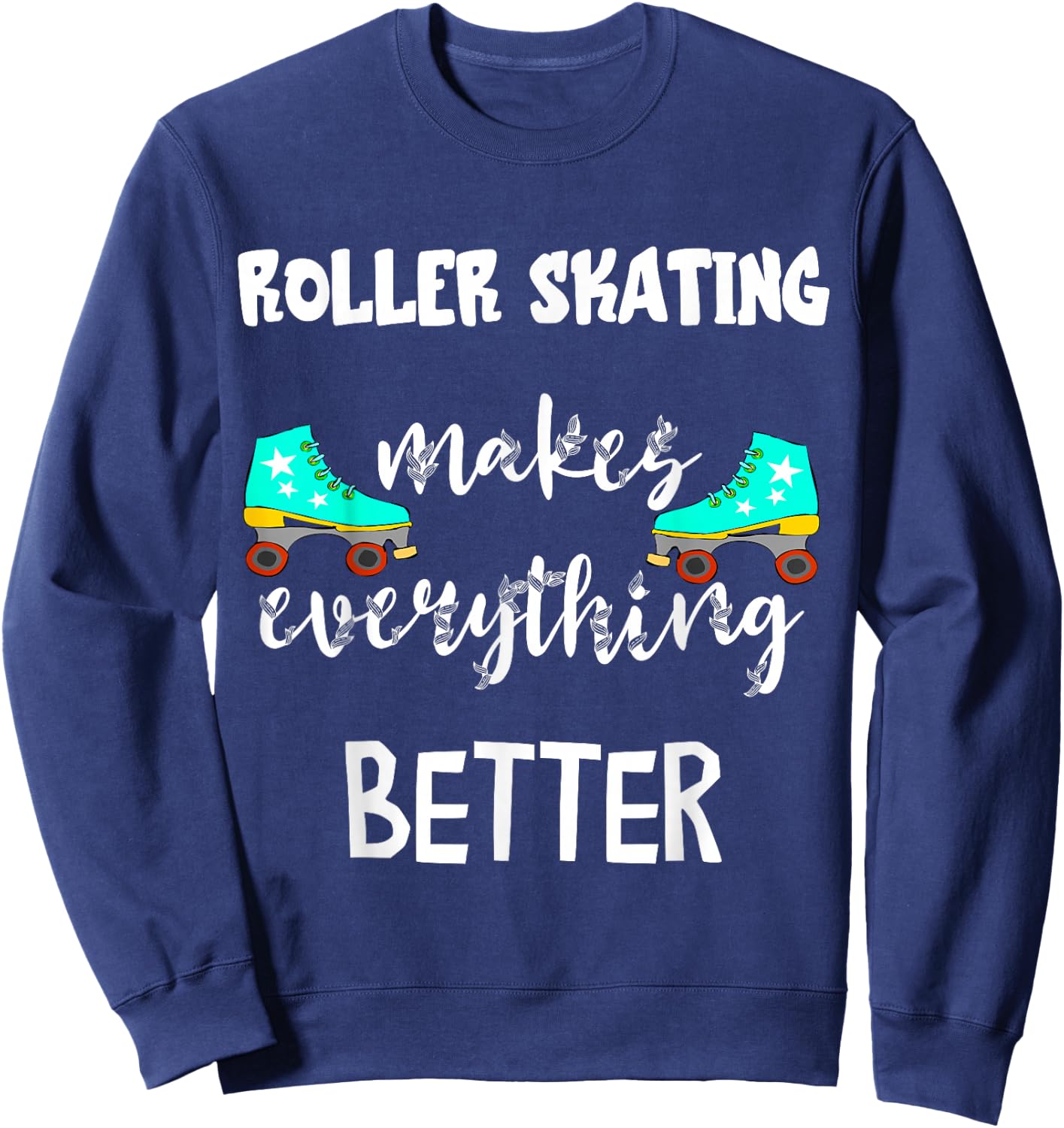 Roller Skating Makes Everything Better Roller Skate Driving Skater Sweatshirt - Sweatshirt | Navy