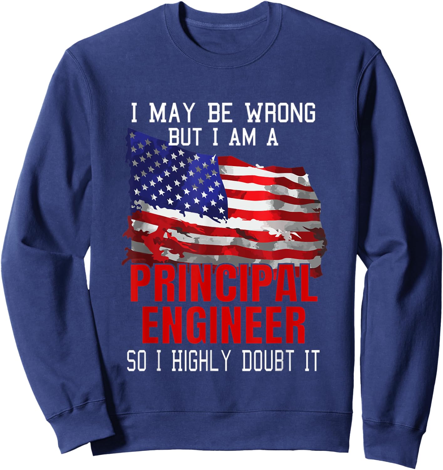 Principal Engineer American Flag Funny USA Patriotic Women Men Sweatshirt - Sweatshirt | Navy