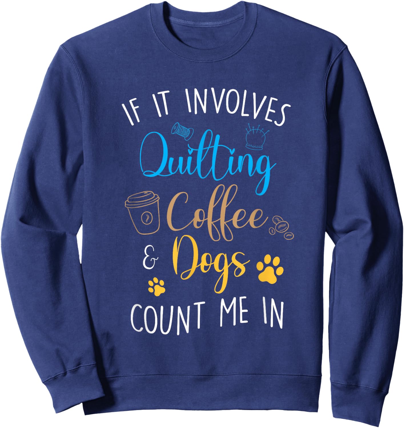Dog Coffee Lover Quilter Sewing Quilting Count Me In Sweatshirt - Sweatshirt | Navy