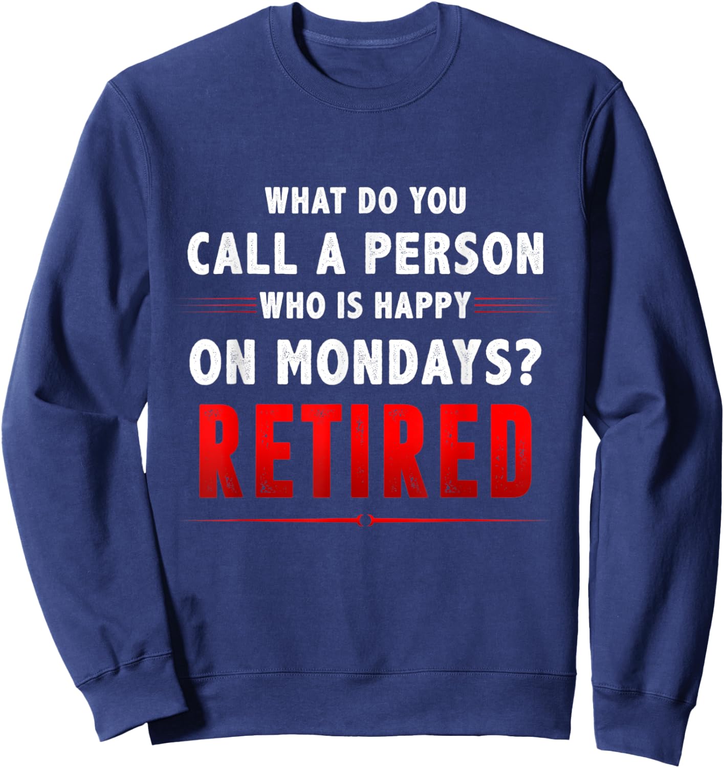 What Do You Call A Person Who Is Happy On Mondays Retired Sweatshirt - Sweatshirt | Navy
