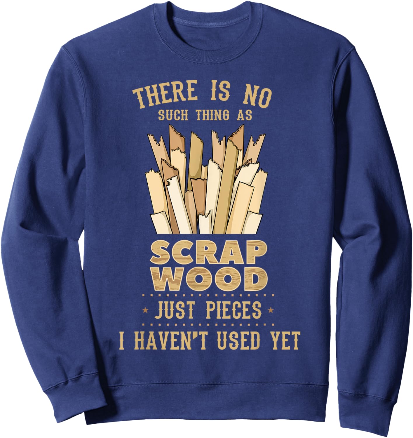 There Is No Scrap Wood Woodworking Woodworker Carpenter Sweatshirt - Sweatshirt | Navy