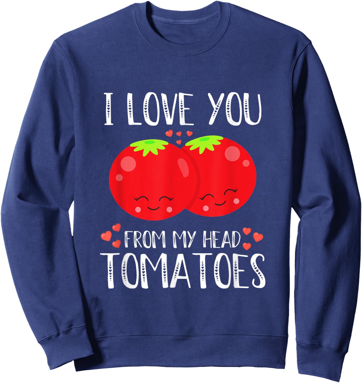 I Love You From My Head Tomatoes Matching Valentines Day Sweatshirt - Sweatshirt | Navy