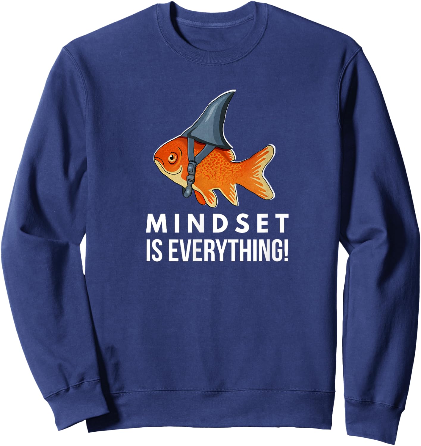 Mindset Motivational quote Cute Goldfish Shark Fish Sweatshirt - Sweatshirt | Navy