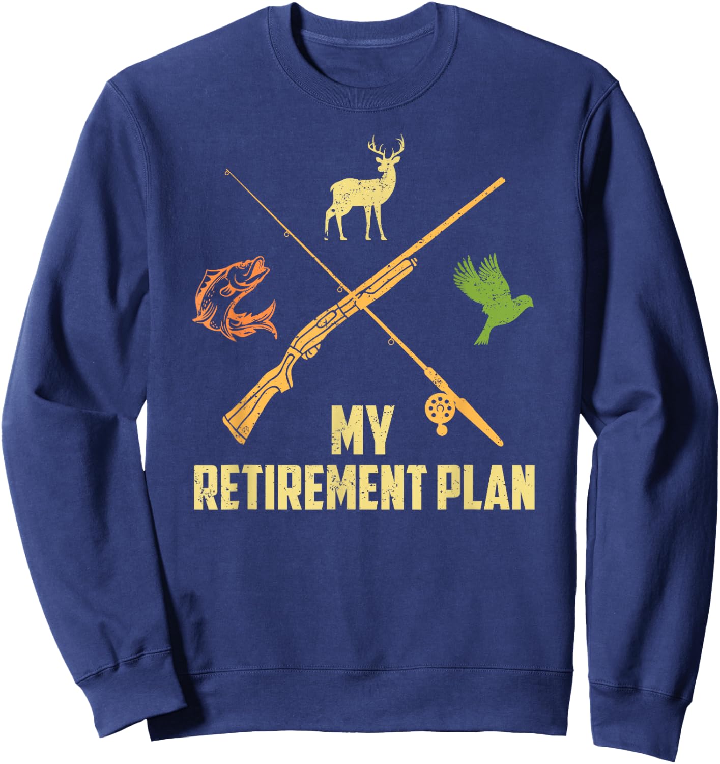 MY RETIREMENT PLAN Hunting Deer Game Birds Fishing Funny Sweatshirt - Sweatshirt | Navy