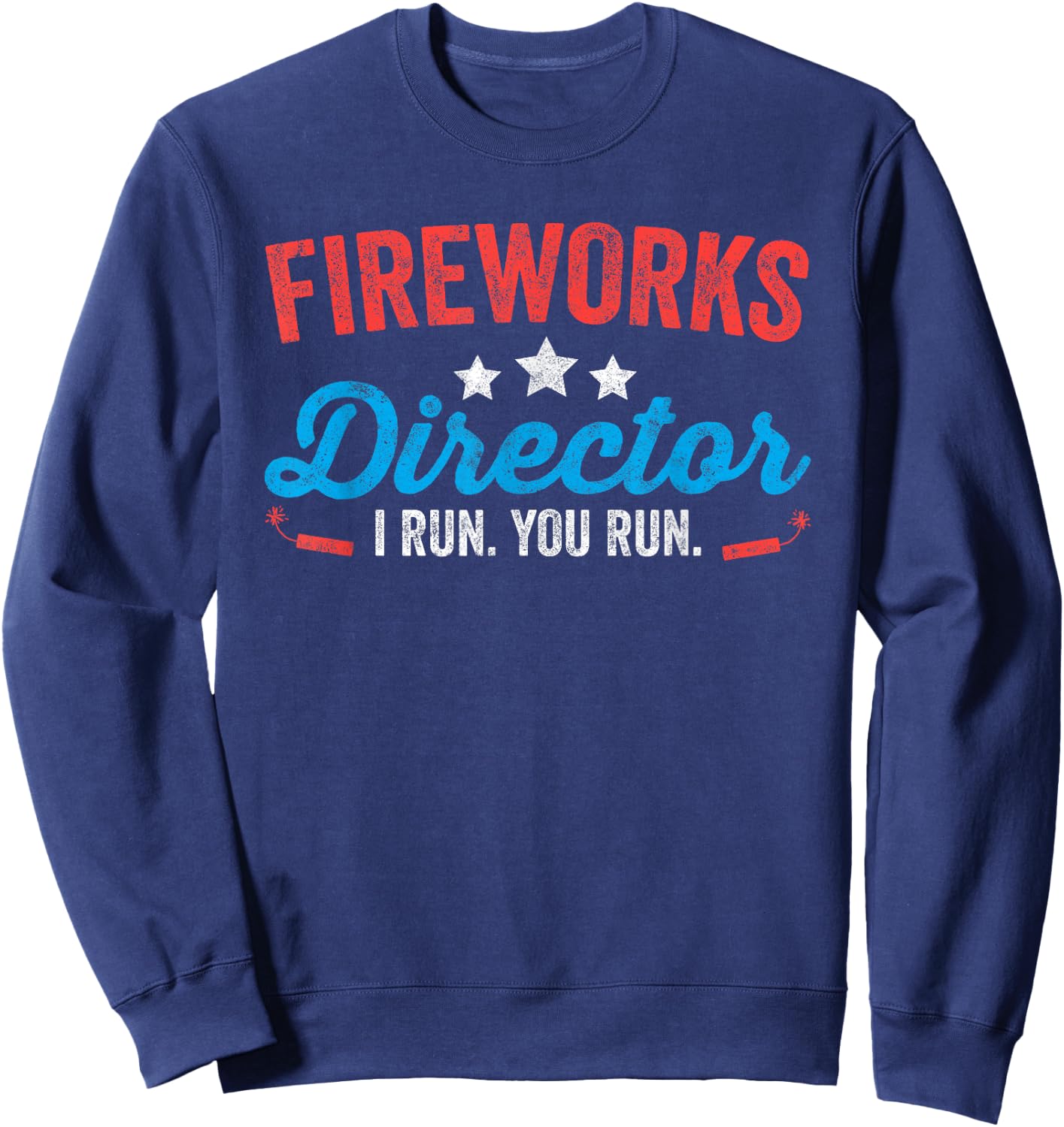 Fireworks Director I Run You Run Shirt Funny 4th Of July Sweatshirt - Sweatshirt | Navy