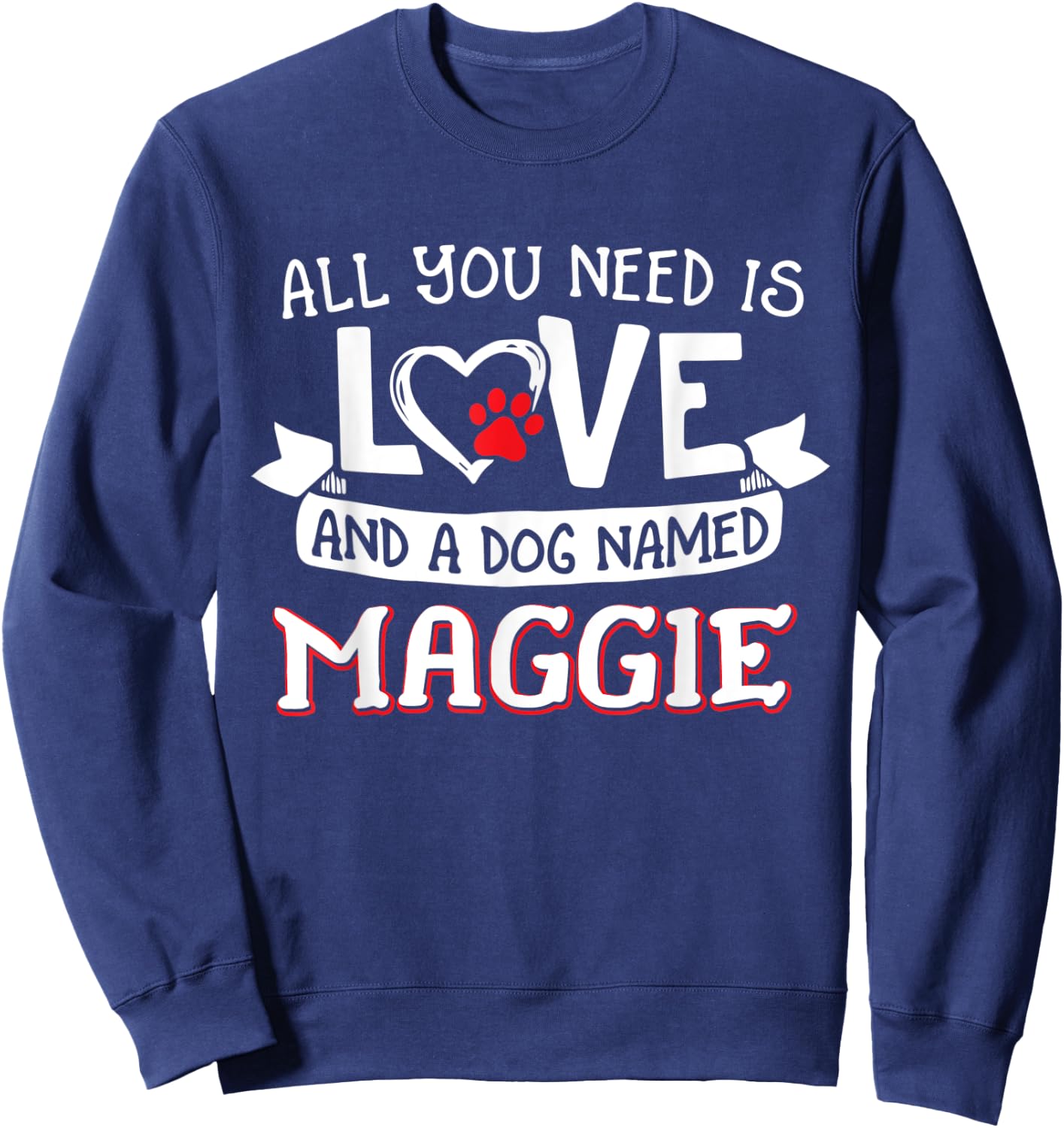 All you need is love and a dog named Maggie small large Men Women Sweatshirt - Sweatshirt | Navy