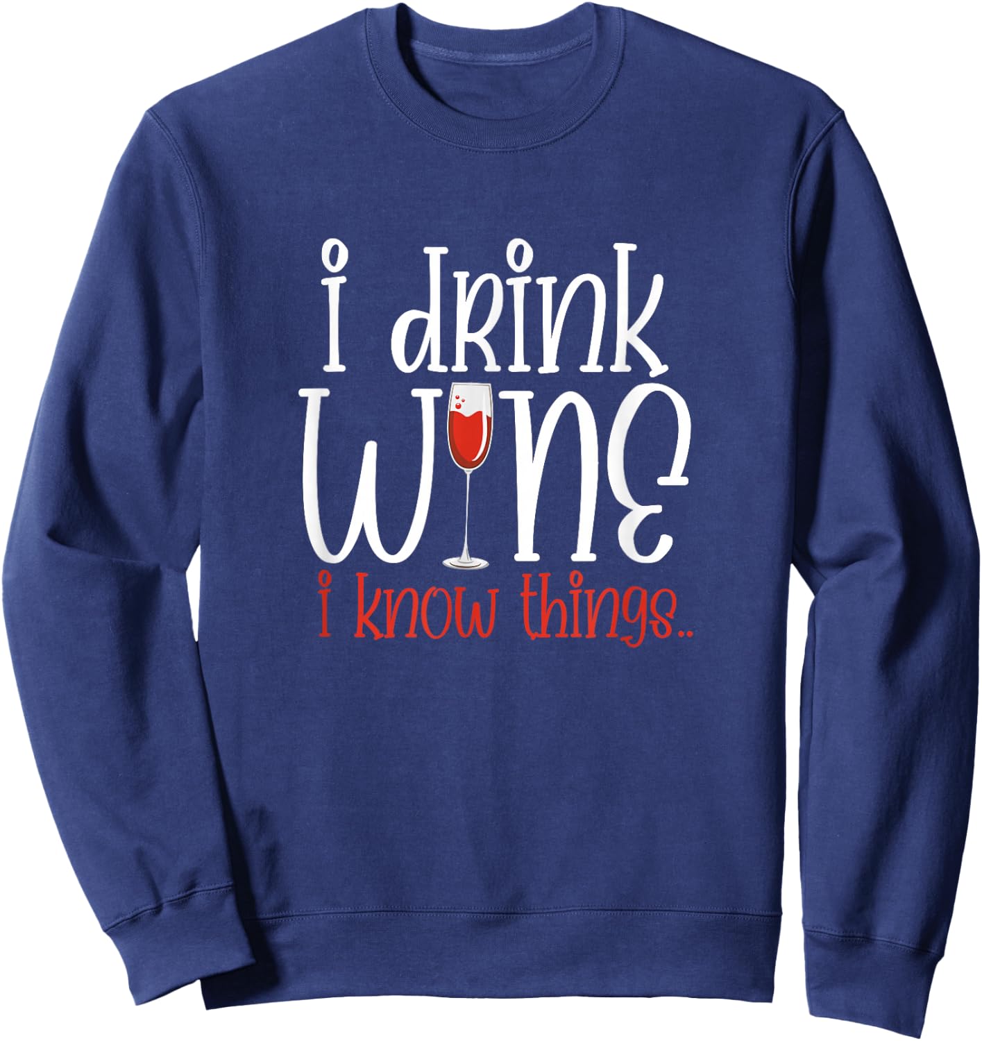 I Drink Wine I Know Things Funny Wine Drinker Wino Sweatshirt - Sweatshirt | Navy