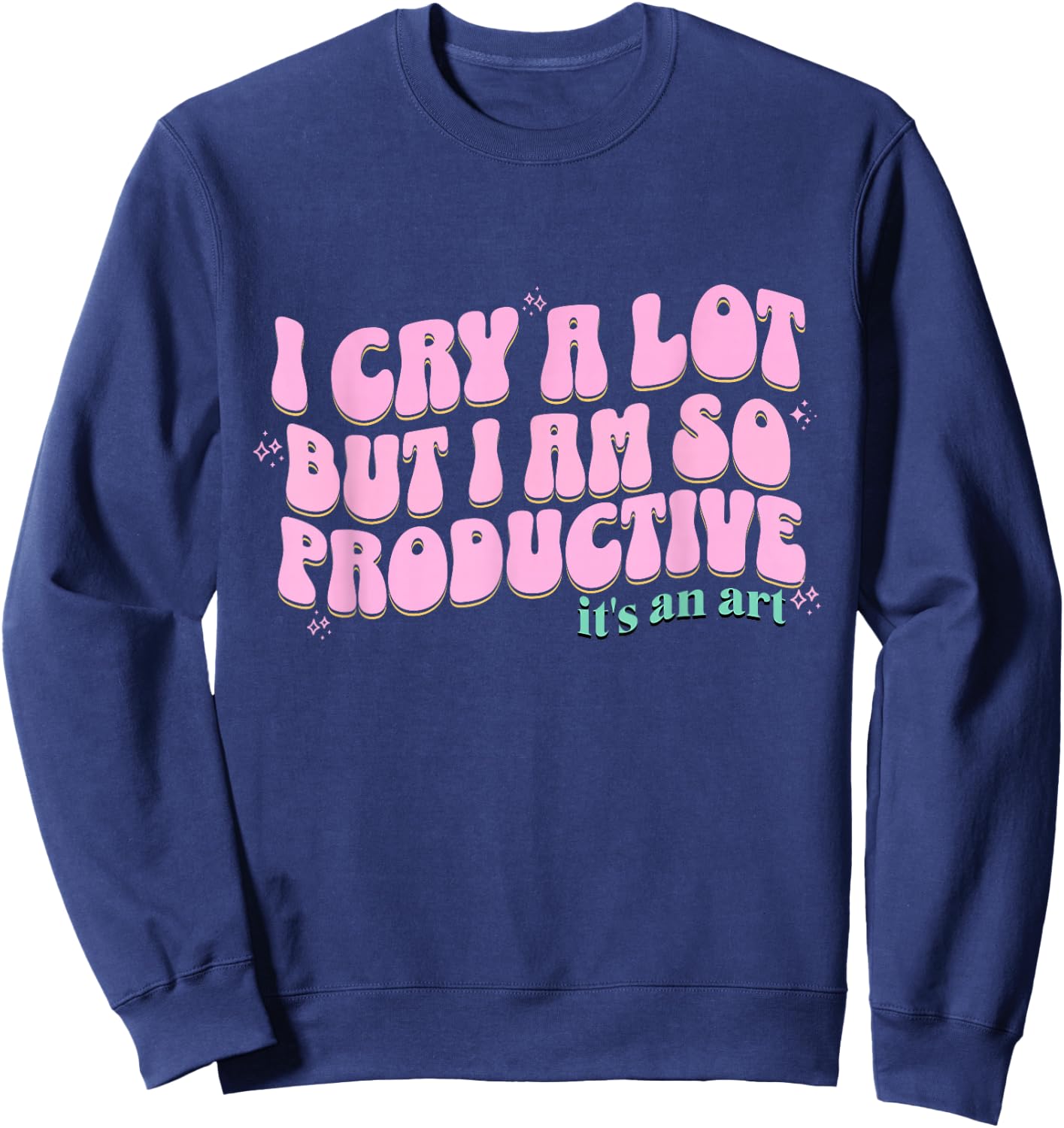 funny I Cry A Lot But I Am So Productive It's An Art Sweatshirt - Sweatshirt | Navy