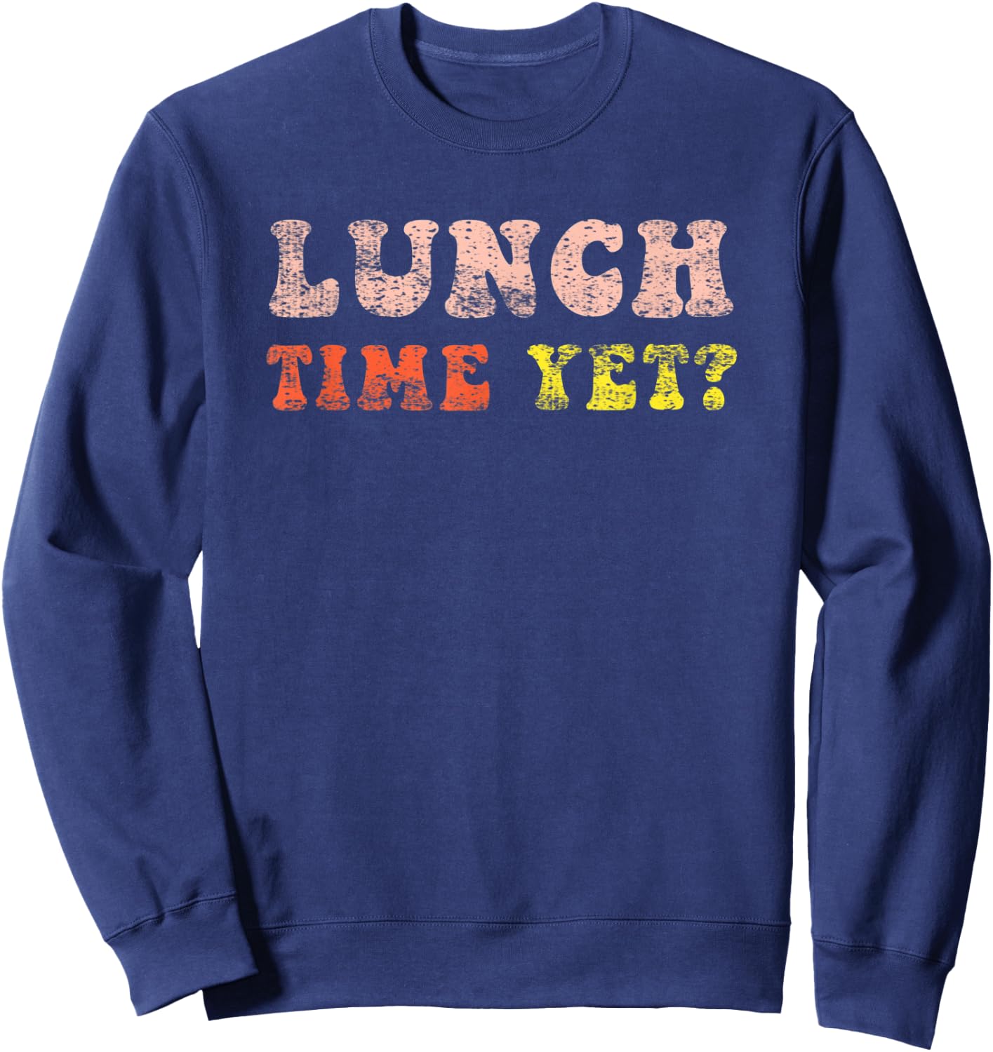 Lunch Time Yet Funny Saying Retro Vintage Distressed Sweatshirt - Sweatshirt | Navy