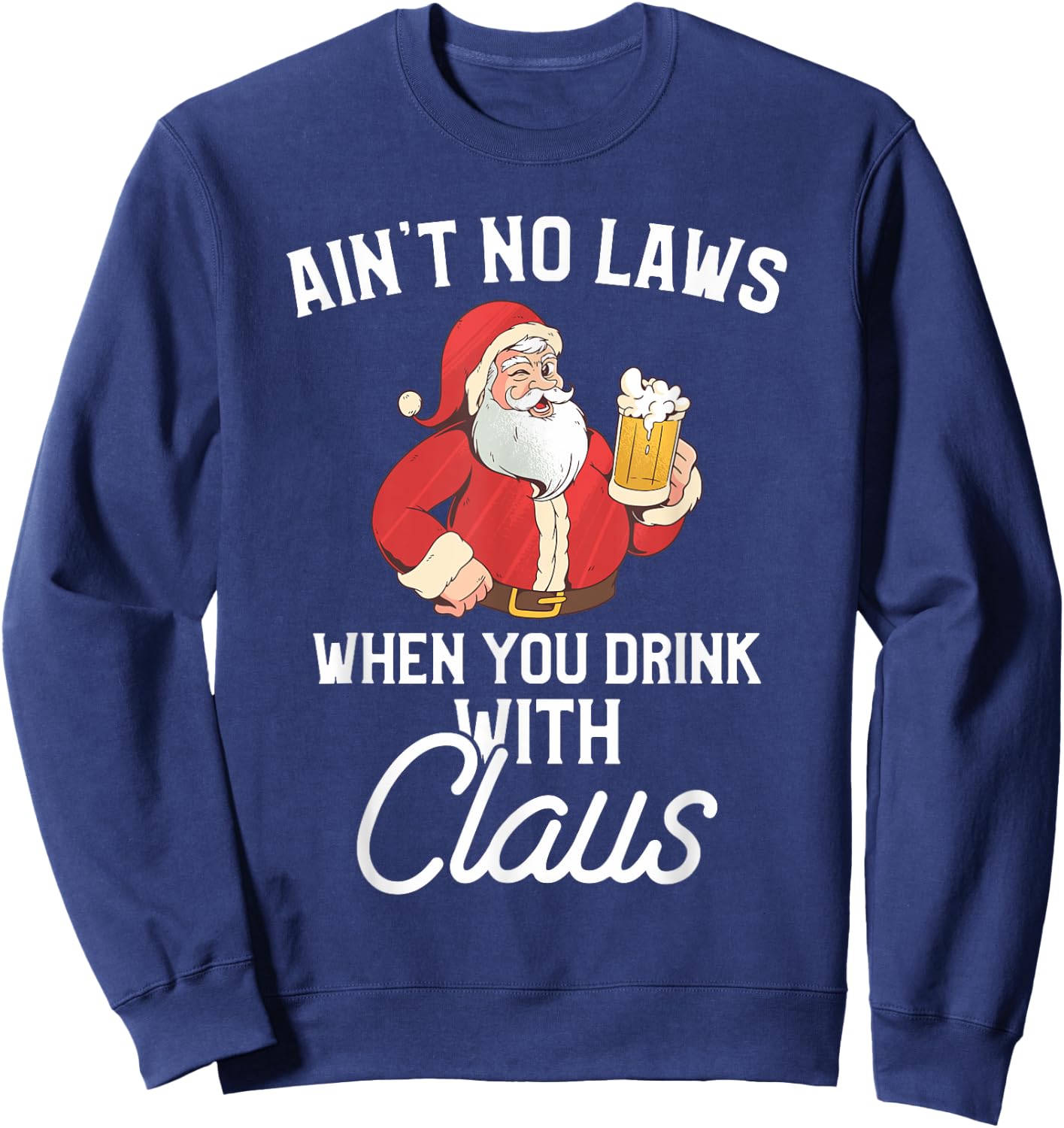 Ain't No Laws When You Drink With Claus Sweatshirt - Sweatshirt | Navy