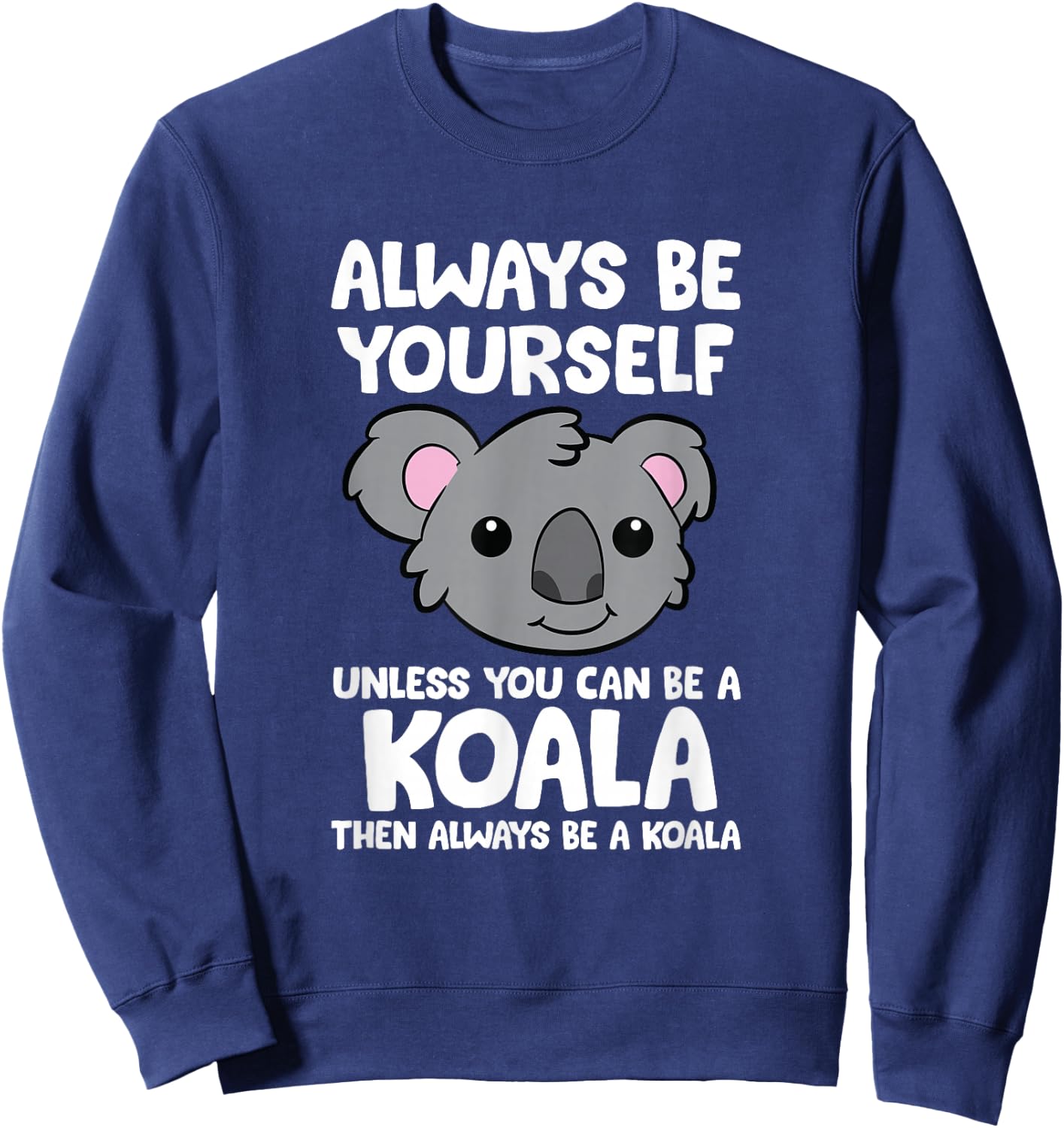 Always Be Yourself Unless You Can Be A Koala Sweatshirt - Sweatshirt | Navy