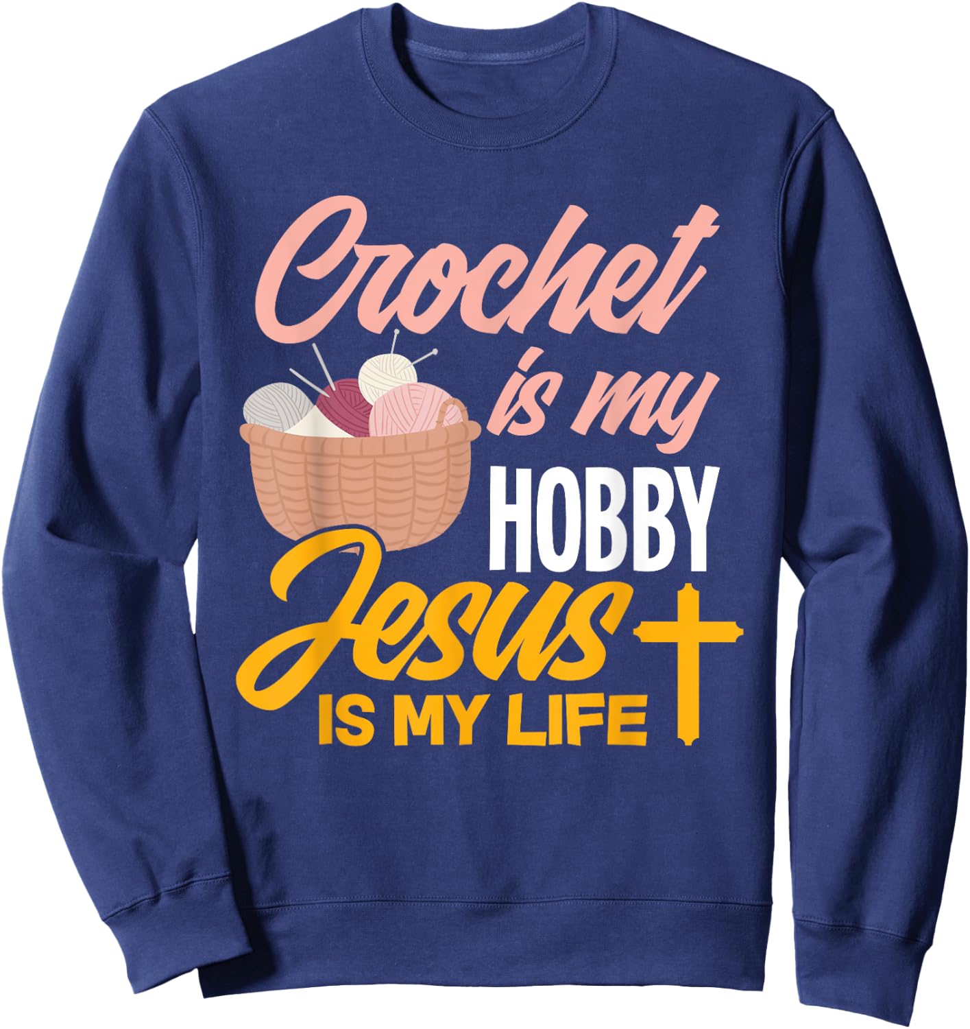 Crochet Is My Hobby Jesus Is My Life - Christian Crocheter Sweatshirt - Sweatshirt | Navy