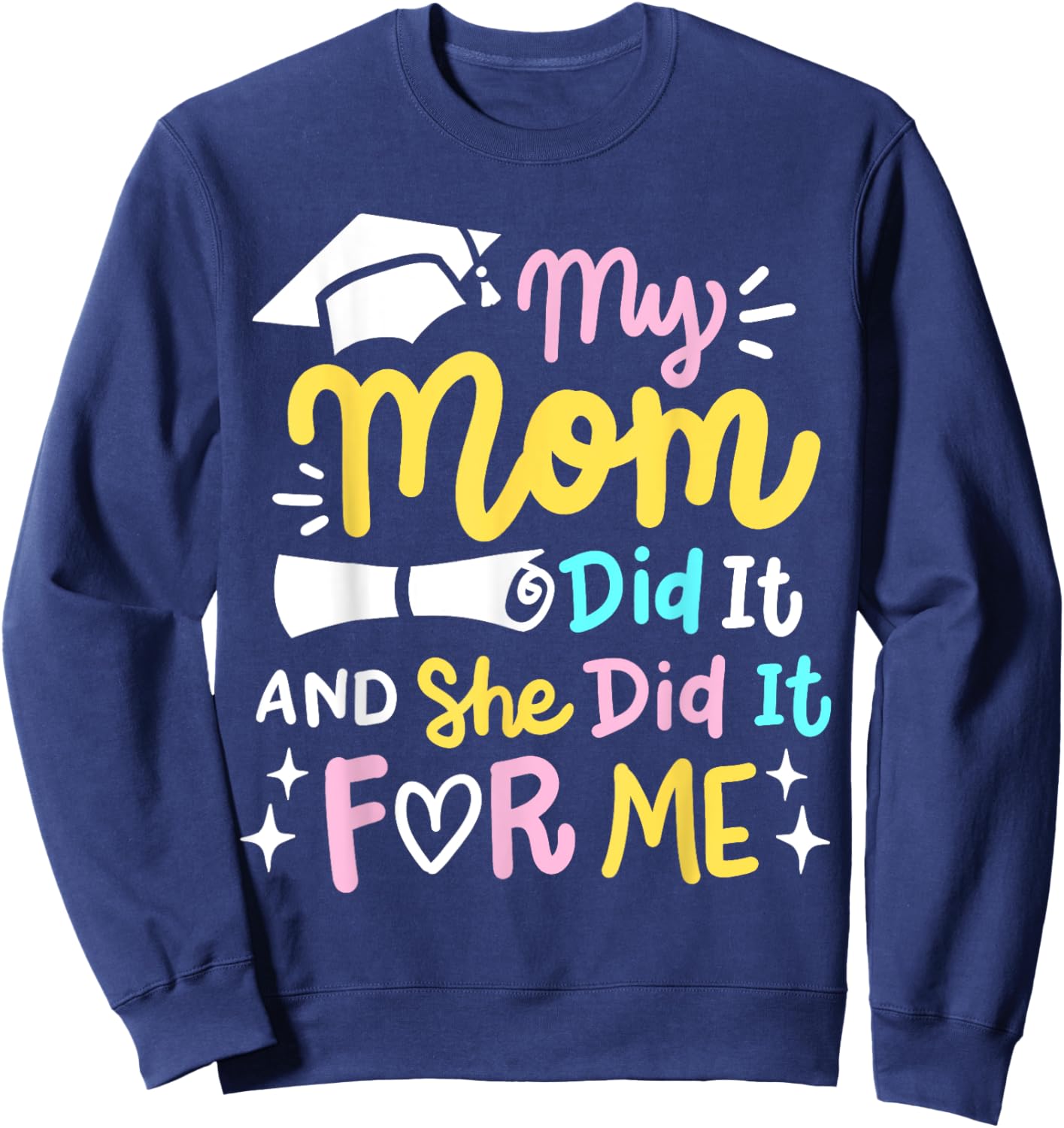 My Mom Did It And She Did It For Me Proud Kids Graduation Sweatshirt - Sweatshirt | Navy