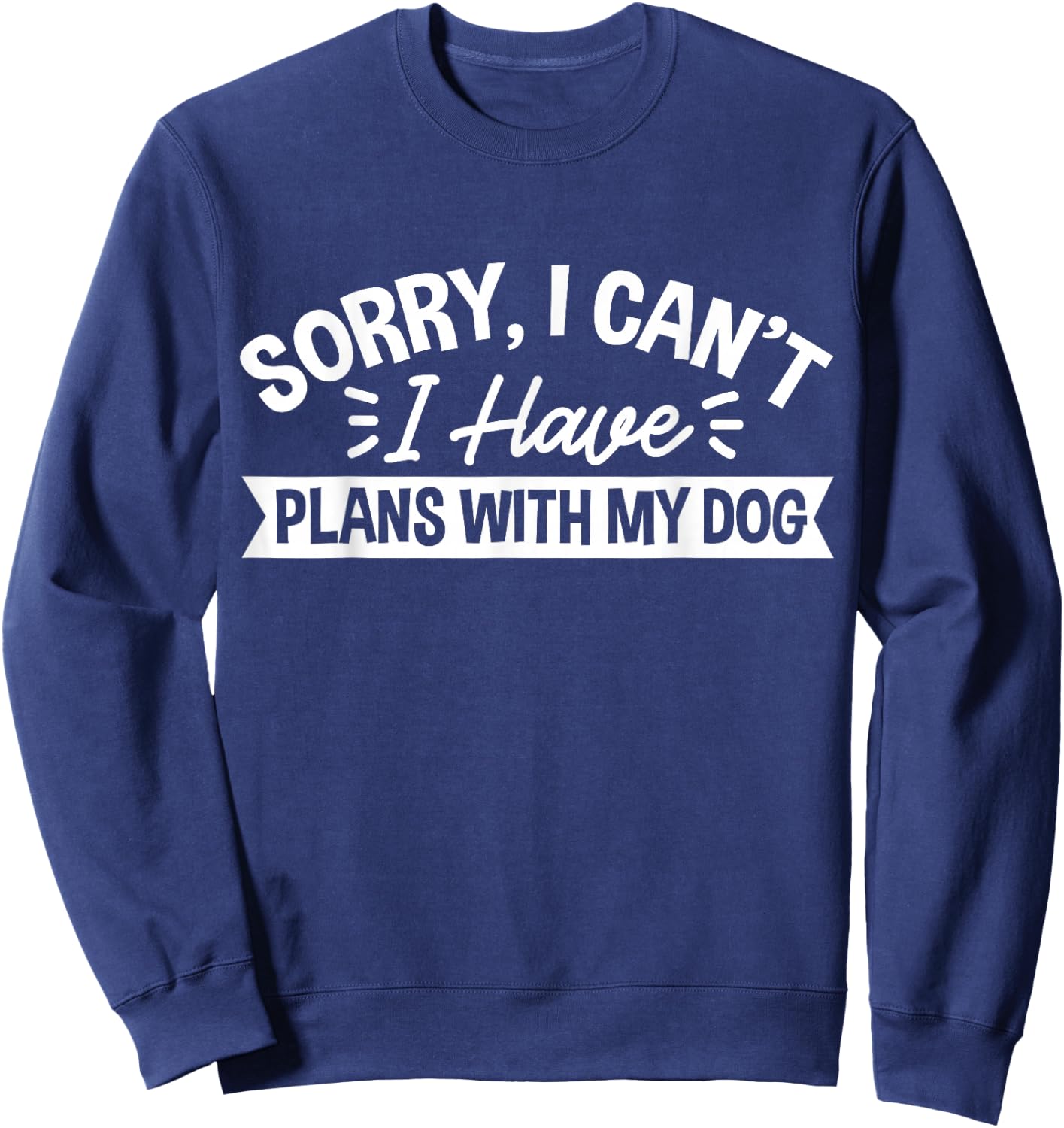 Sorry, I Can't I Have Plans With My Dog Sweatshirt - Sweatshirt | Navy