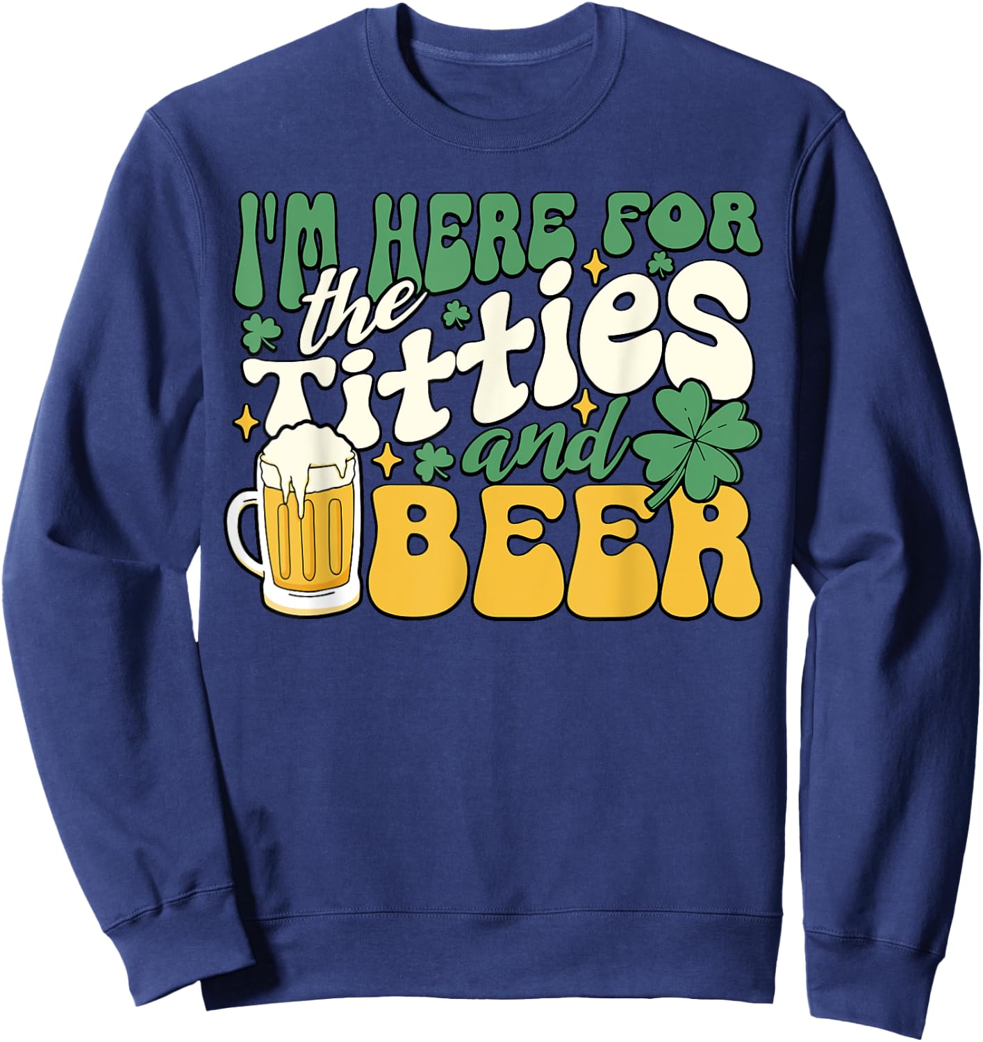 I'm Here For Titties And Beer St. Patrick's Day Funny Sweatshirt - Sweatshirt | Navy