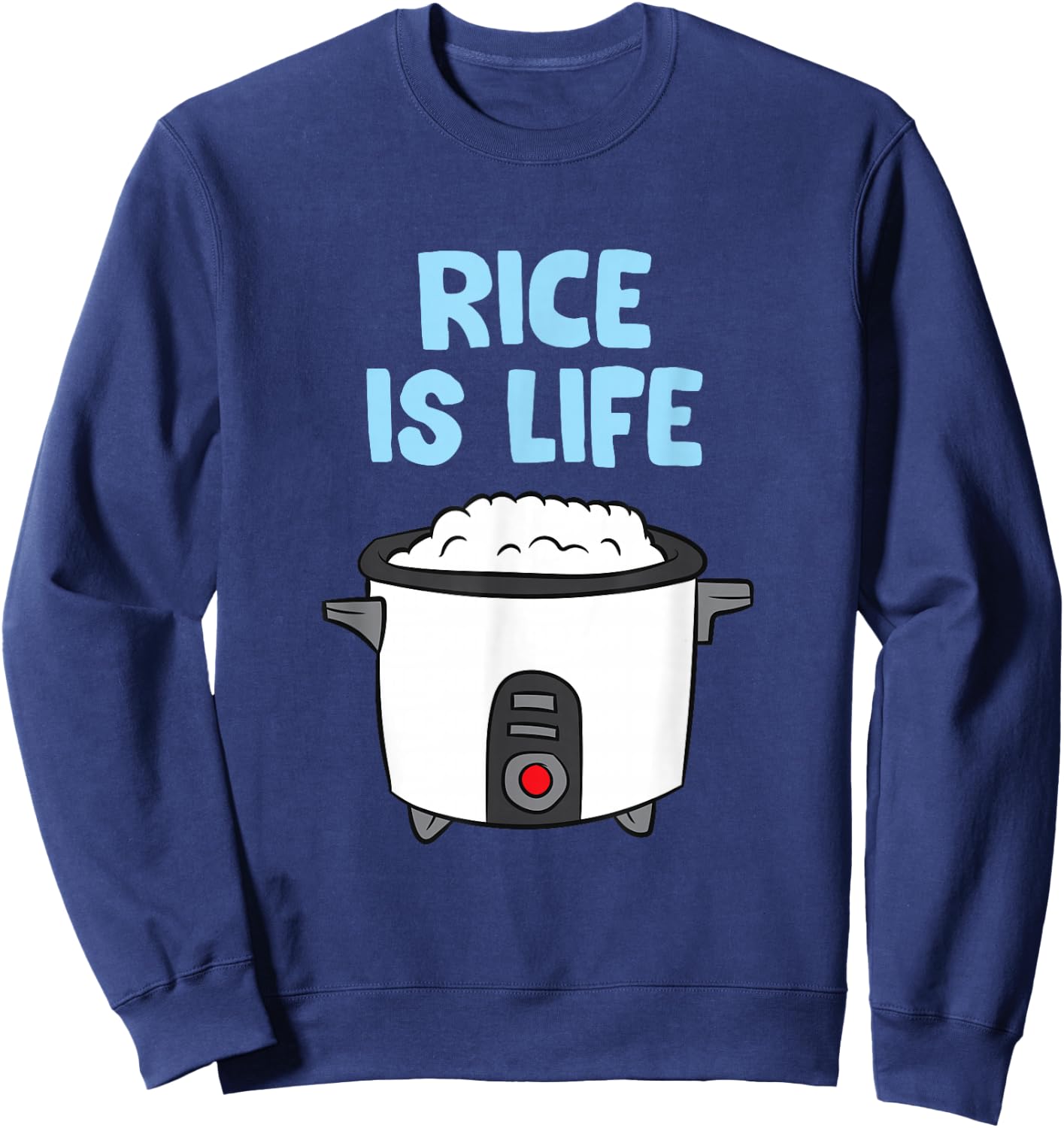 Rice Is Life Love Eating Rice Cooking Rice Sweatshirt - Sweatshirt | Navy